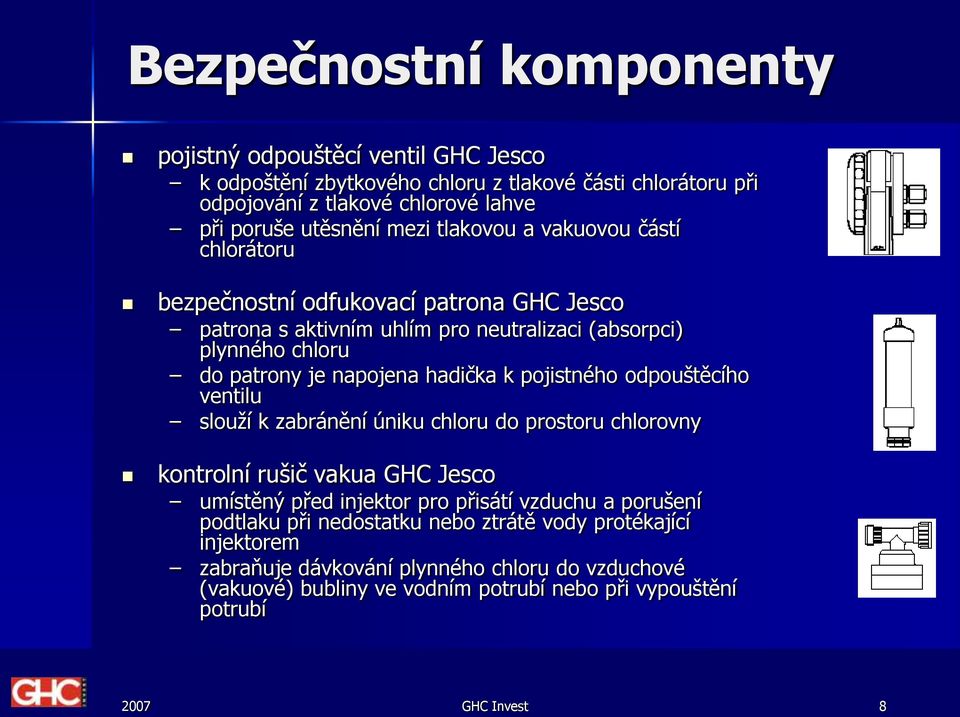 pojistného odpouštěcího ventilu slouží k zabránění úniku chloru do prostoru chlorovny kontrolní rušič vakua GHC Jesco umístěný před injektor pro přisátí vzduchu a porušení podtlaku