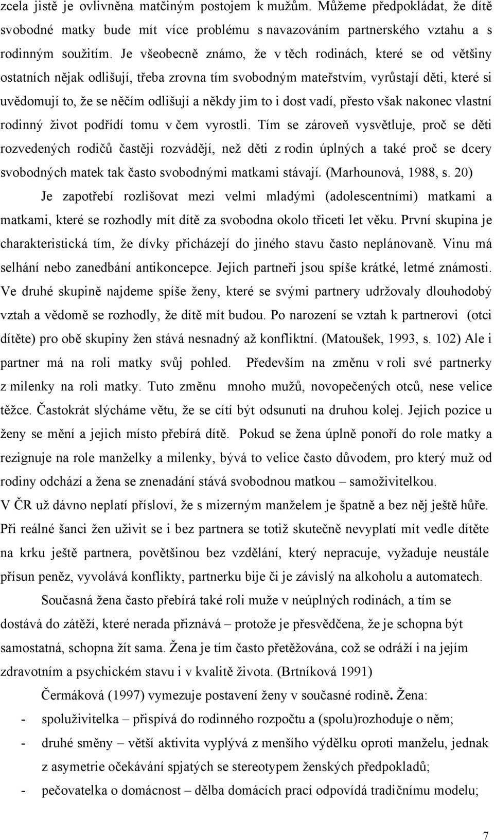 i dost vadí, přesto však nakonec vlastní rodinný život podřídí tomu v čem vyrostli.