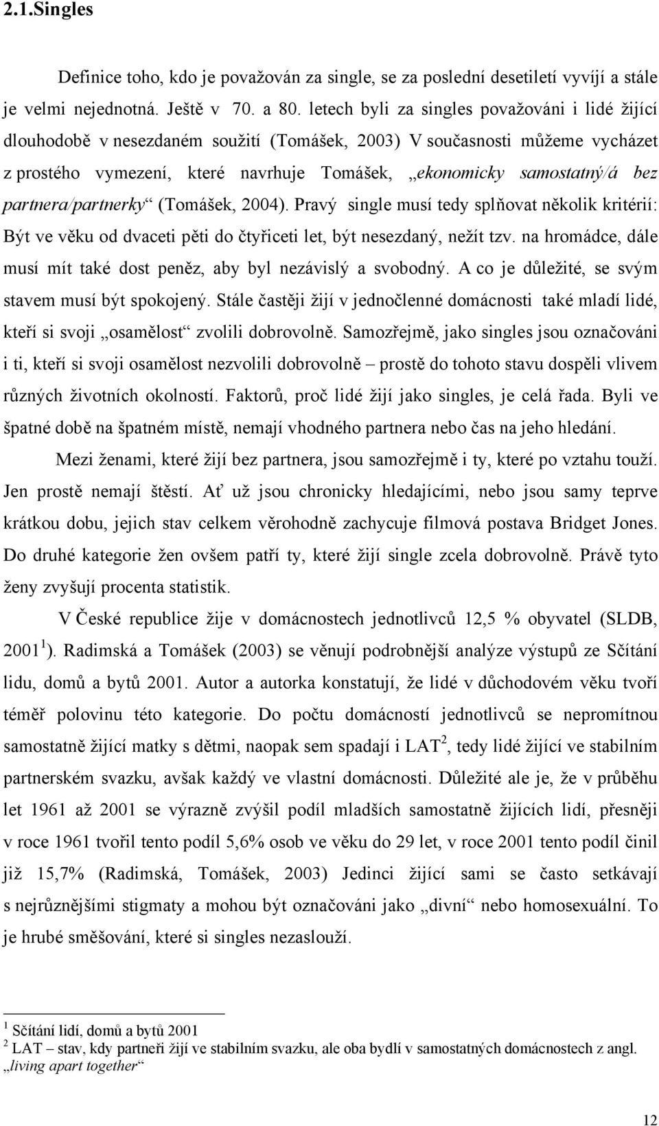 partnera/partnerky (Tomášek, 2004). Pravý single musí tedy splňovat několik kritérií: Být ve věku od dvaceti pěti do čtyřiceti let, být nesezdaný, nežít tzv.