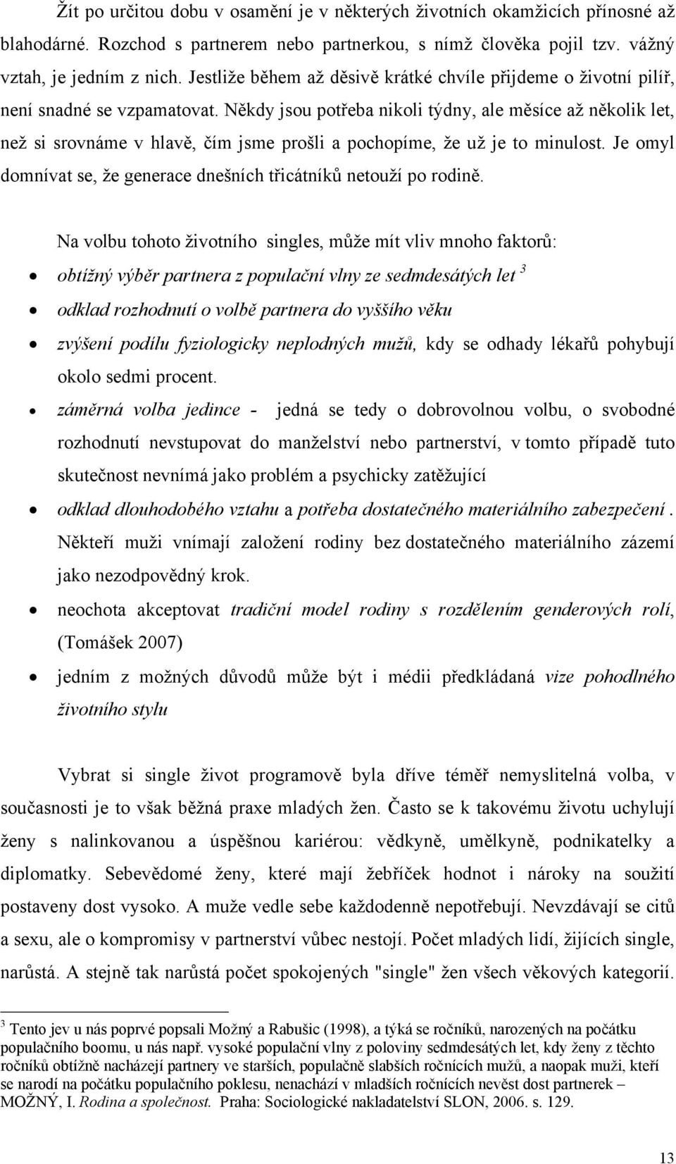 Někdy jsou potřeba nikoli týdny, ale měsíce až několik let, než si srovnáme v hlavě, čím jsme prošli a pochopíme, že už je to minulost.