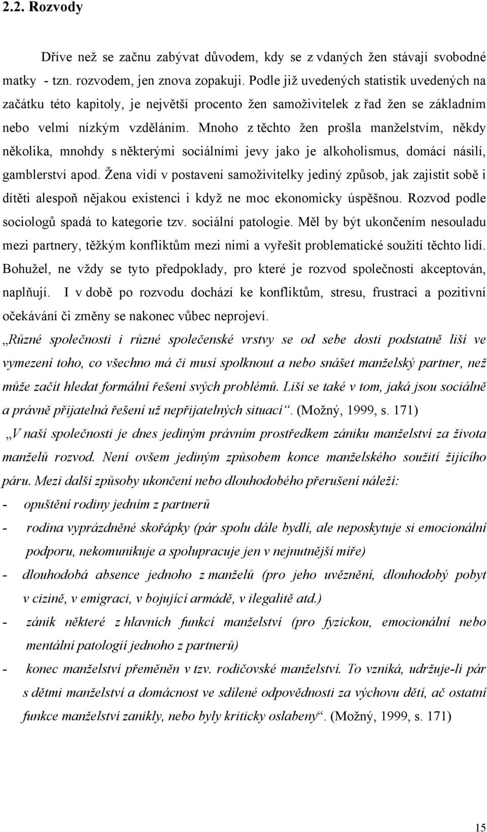 Mnoho z těchto žen prošla manželstvím, někdy několika, mnohdy s některými sociálními jevy jako je alkoholismus, domácí násilí, gamblerství apod.