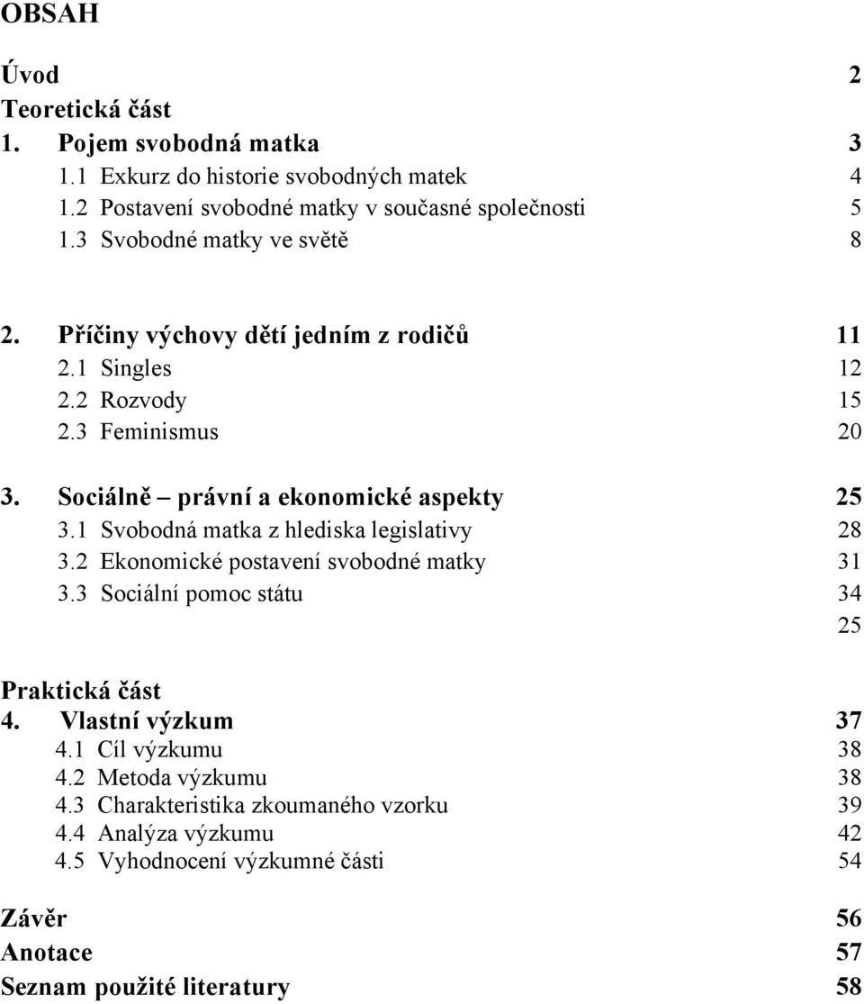 1 Svobodná matka z hlediska legislativy 28 3.2 Ekonomické postavení svobodné matky 31 3.3 Sociální pomoc státu 34 25 Praktická část 4. Vlastní výzkum 37 4.