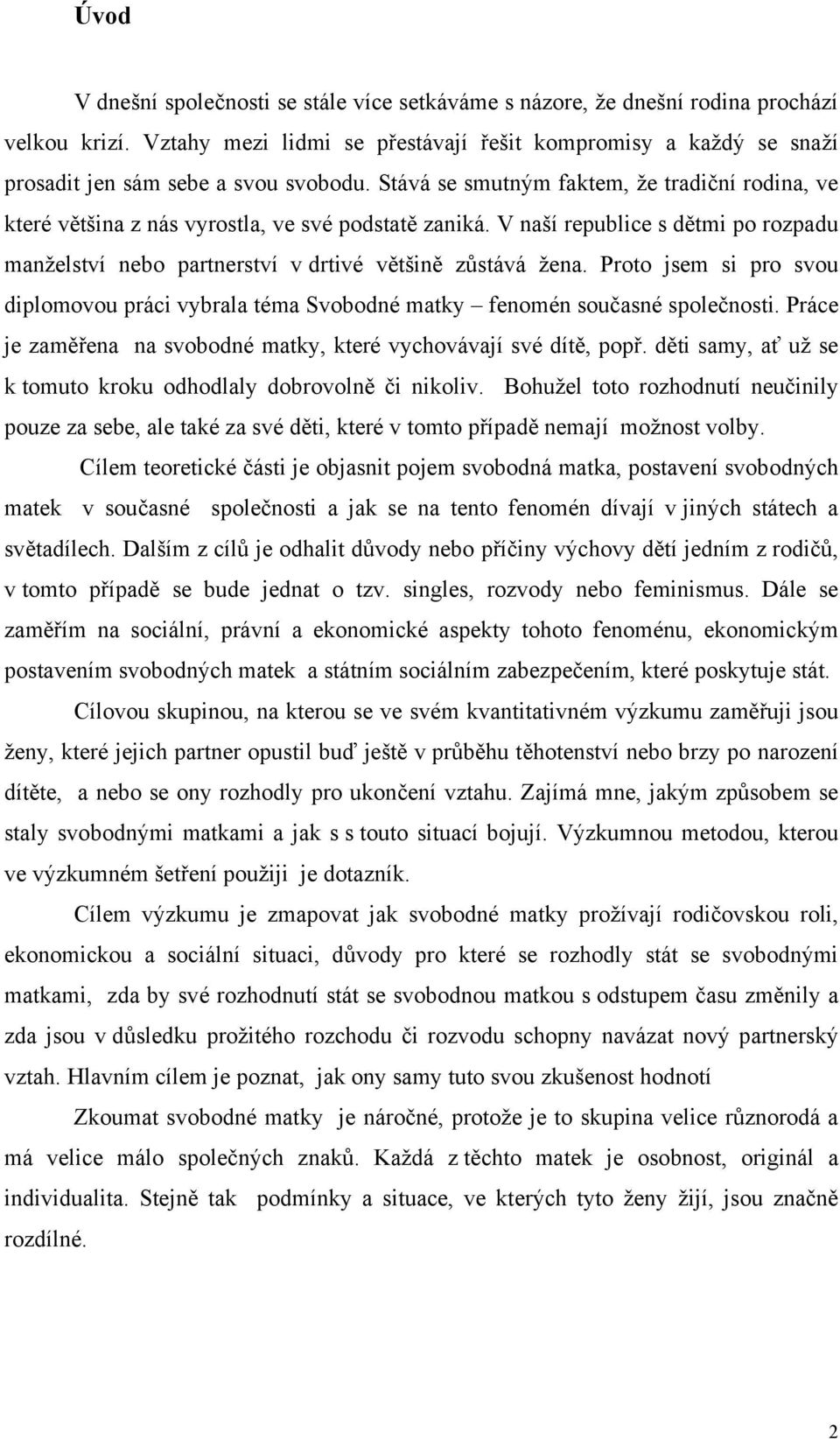 Stává se smutným faktem, že tradiční rodina, ve které většina z nás vyrostla, ve své podstatě zaniká. V naší republice s dětmi po rozpadu manželství nebo partnerství v drtivé většině zůstává žena.