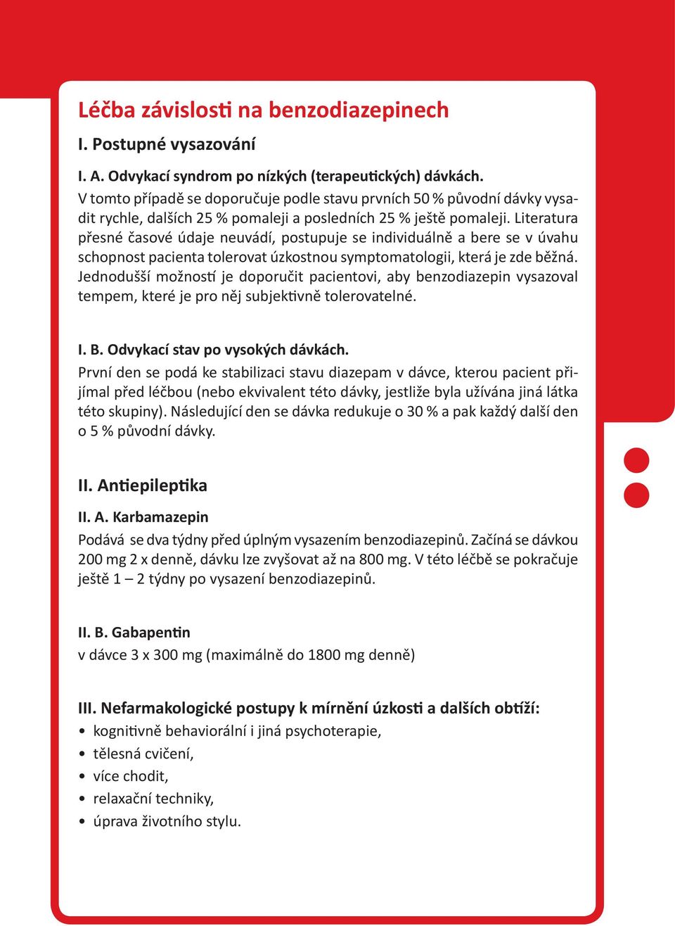 Literatura přesné časové údaje neuvádí, postupuje se individuálně a bere se v úvahu schopnost pacienta tolerovat úzkostnou symptomatologii, která je zde běžná.