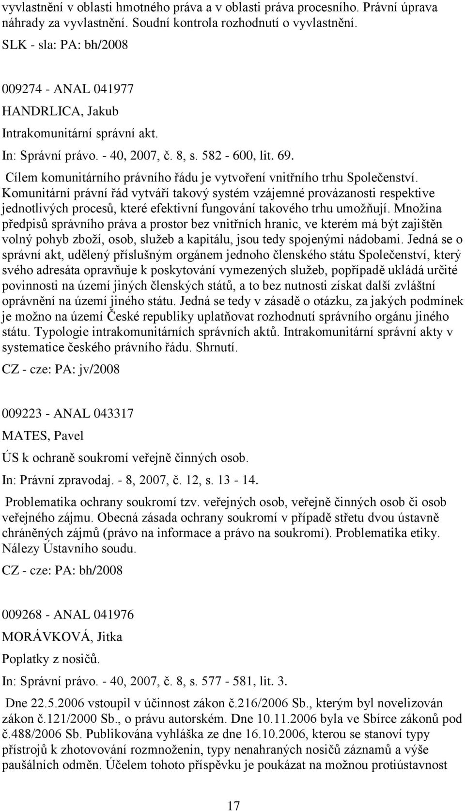 Cílem komunitárního právního řádu je vytvoření vnitřního trhu Společenství.