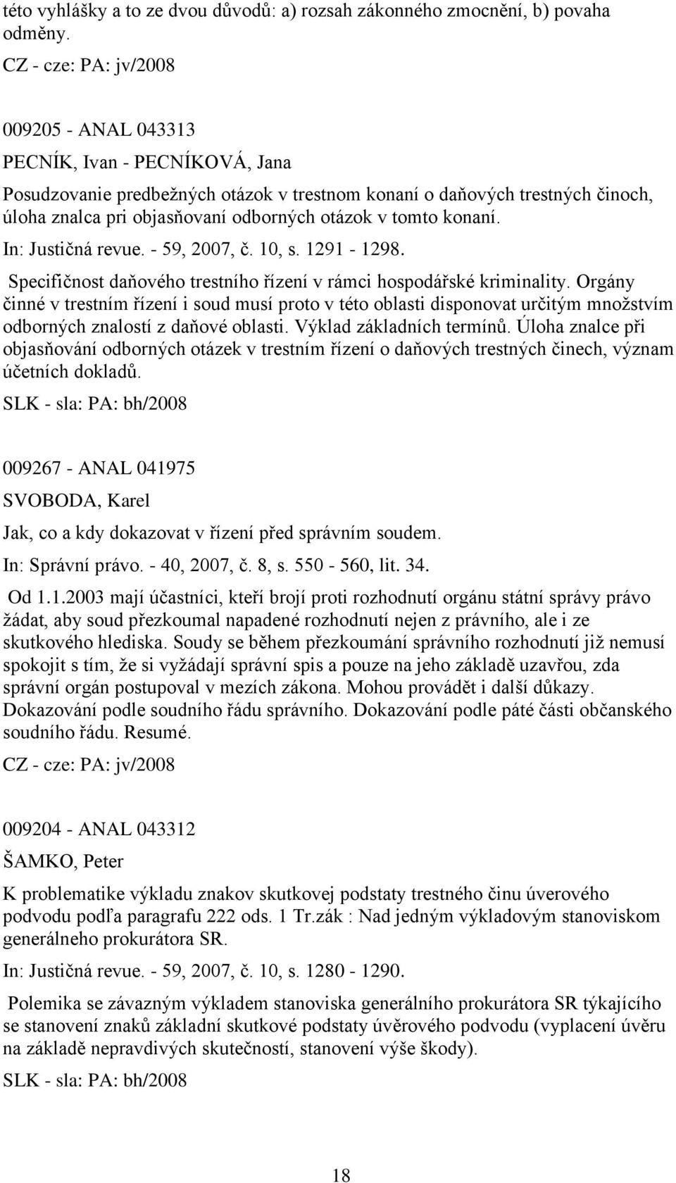 v tomto konaní. In: Justičná revue. - 59, 2007, č. 10, s. 1291-1298. Specifičnost daňového trestního řízení v rámci hospodářské kriminality.