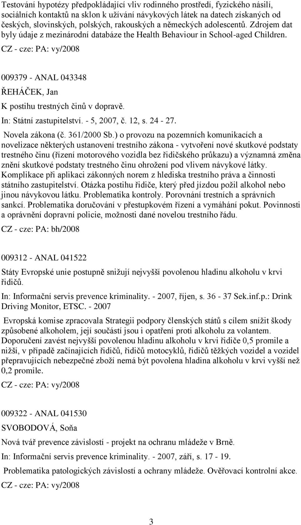 CZ - cze: PA: vy/2008 009379 - ANAL 043348 ŘEHÁČEK, Jan K postihu trestných činů v dopravě. In: Státní zastupitelství. - 5, 2007, č. 12, s. 24-27. Novela zákona (č. 361/2000 Sb.