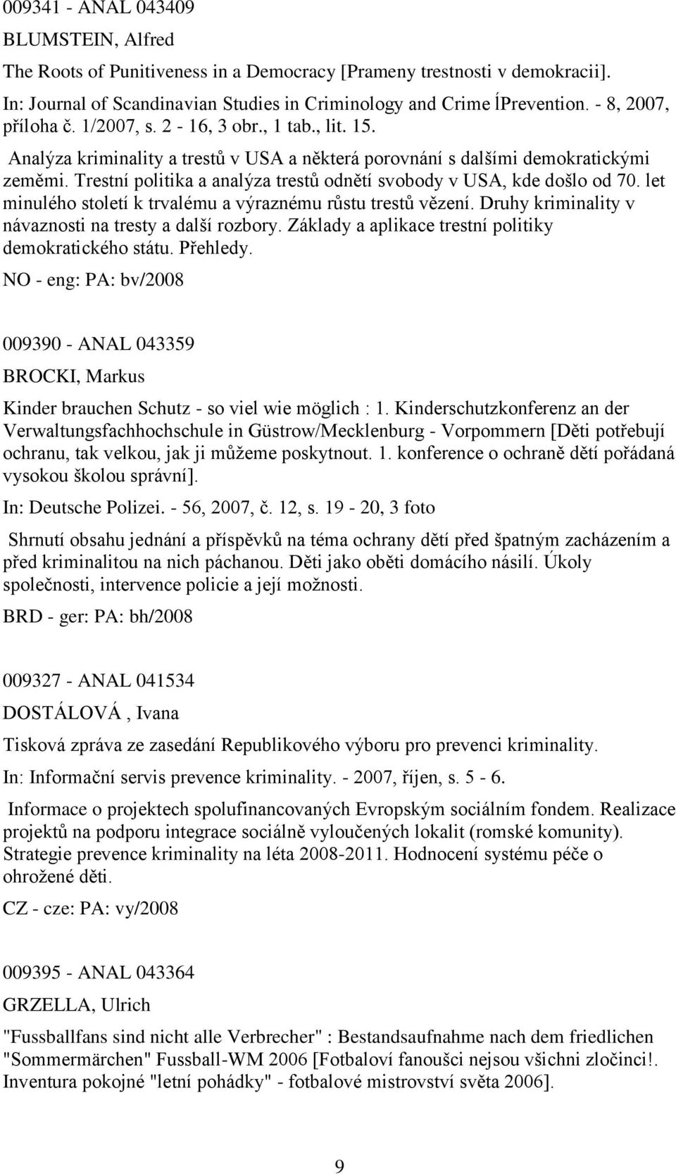 Trestní politika a analýza trestů odnětí svobody v USA, kde došlo od 70. let minulého století k trvalému a výraznému růstu trestů vězení. Druhy kriminality v návaznosti na tresty a další rozbory.