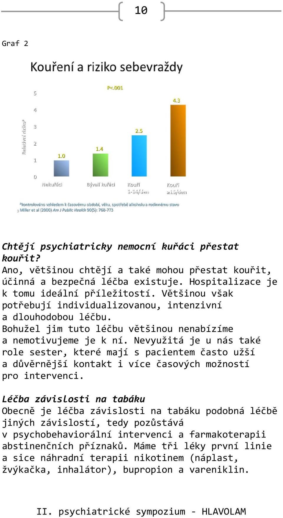 Nevyužitá je u nás také role sester, které mají s pacientem často užší a důvěrnější kontakt i více časových možností pro intervenci.