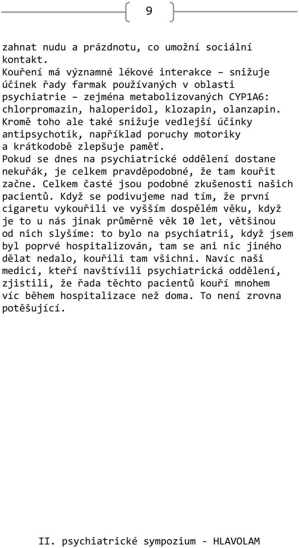 Kromě toho ale také snižuje vedlejší účinky antipsychotik, například poruchy motoriky a krátkodobě zlepšuje paměť.