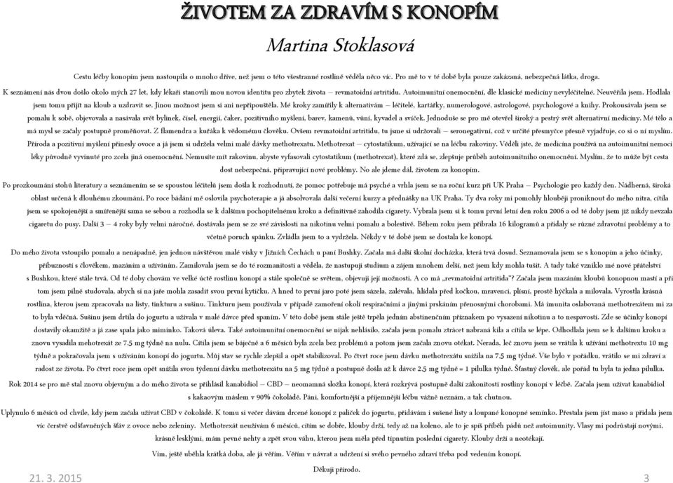 Autoimunitní onemocnění, dle klasické medicíny nevyléčitelné. Neuvěřila jsem. Hodlala jsem tomu přijít na kloub a uzdravit se. Jinou možnost jsem si ani nepřipouštěla.