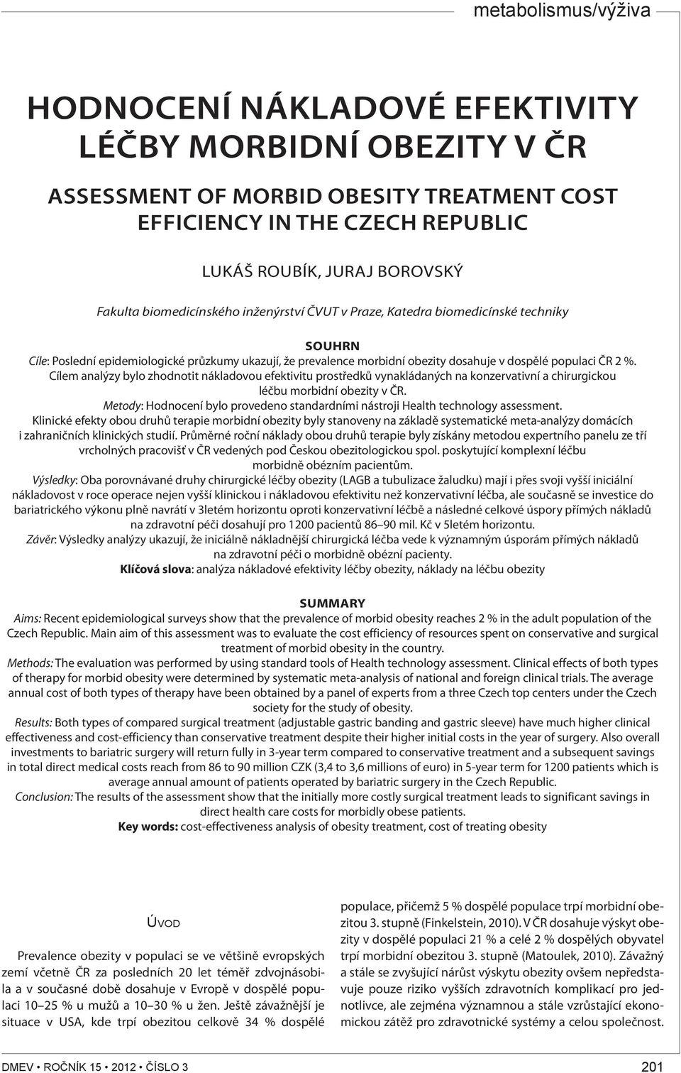 Cílem analýzy bylo zhodnotit nákladovou efektivitu prostředků vynakládaných na konzervativní a chirurgickou léčbu morbidní obezity v ČR.