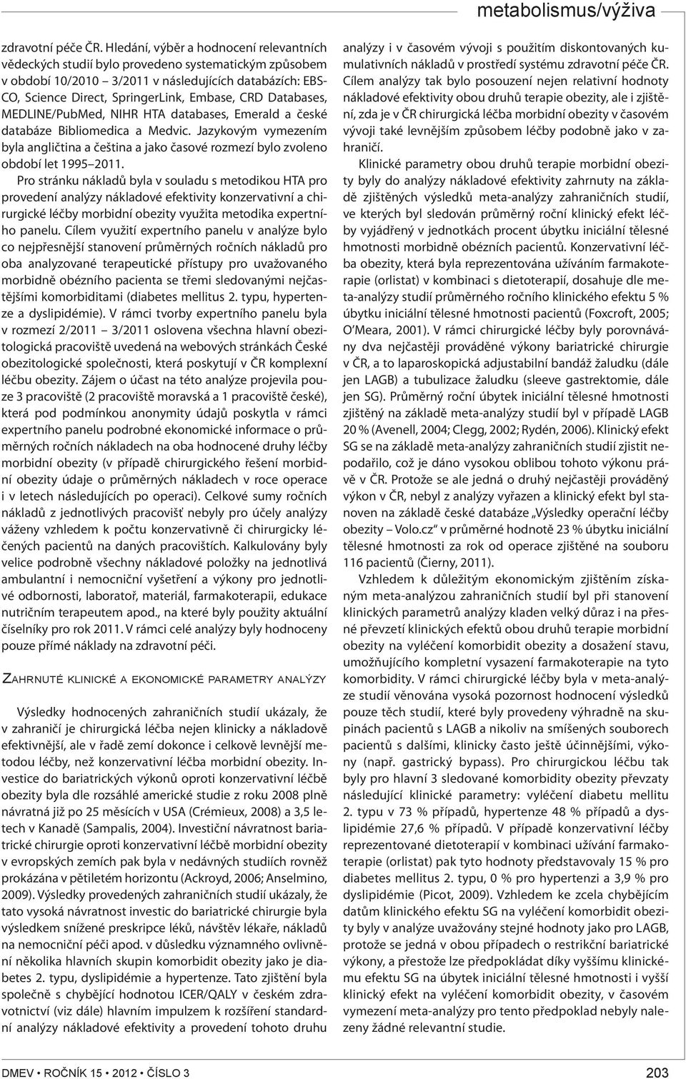 Databases, MEDLINE/PubMed, NIHR HTA databases, Emerald a české databáze Bibliomedica a Medvic. Jazykovým vymezením byla angličtina a čeština a jako časové rozmezí bylo zvoleno období let 1995 2011.