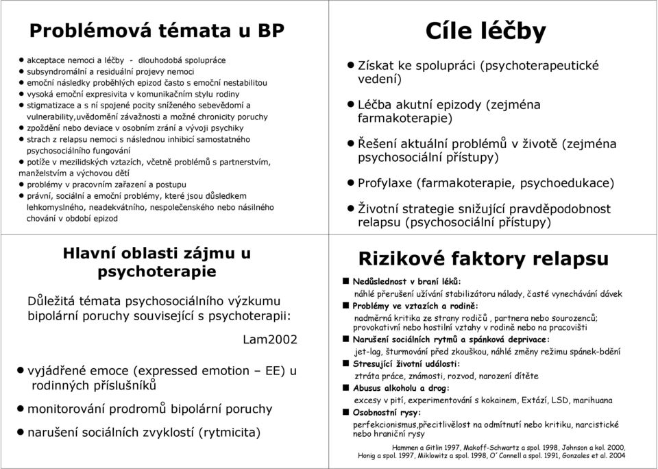 v osobním zrání a vývoji psychiky n strach z relapsu nemoci s následnou inhibicí samostatného psychosociálního fungování n potíže v mezilidských vztazích, včetně problémů s partnerstvím, manželstvím