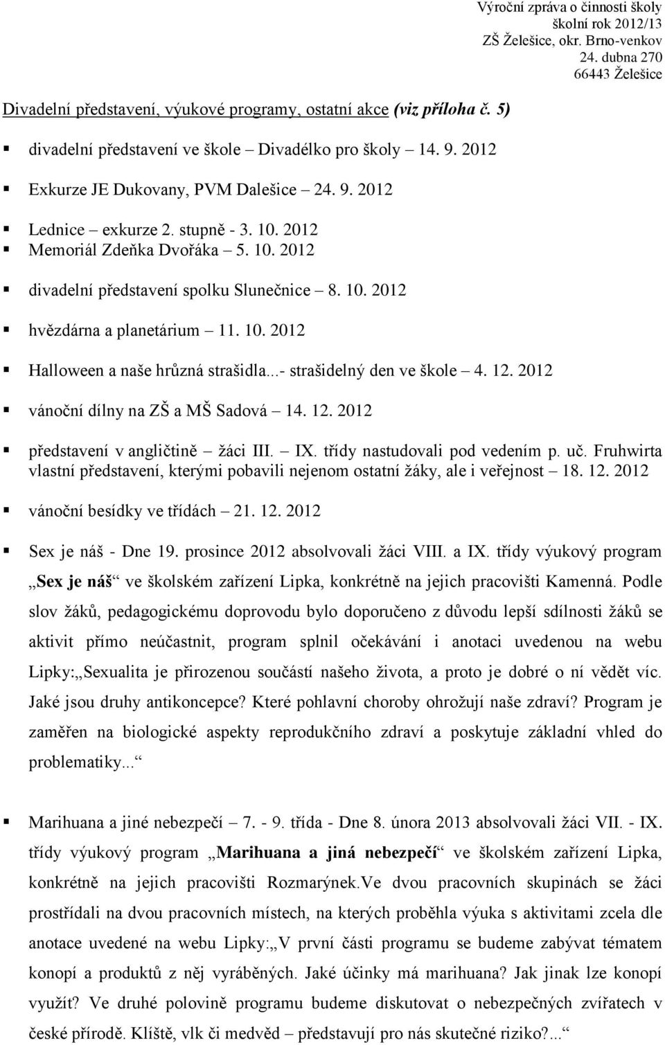 ..- strašidelný den ve škole 4. 12. 2012 vánoční dílny na ZŠ a MŠ Sadová 14. 12. 2012 Výroční zpráva o činnosti školy představení v angličtině žáci III. IX. třídy nastudovali pod vedením p. uč.