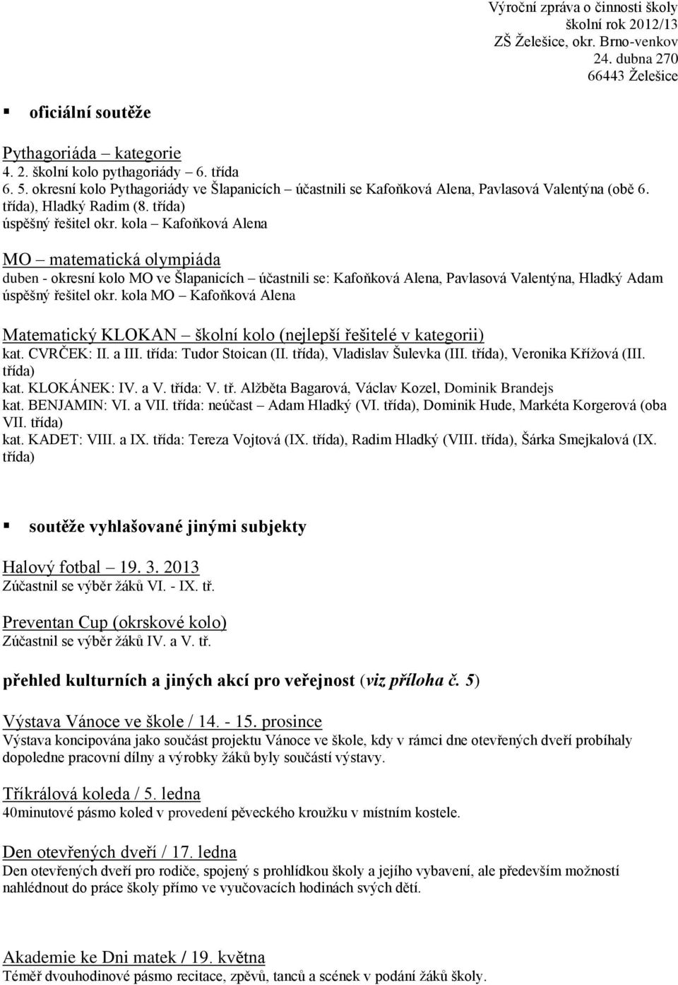 kola Kafoňková Alena MO matematická olympiáda duben - okresní kolo MO ve Šlapanicích účastnili se: Kafoňková Alena, Pavlasová Valentýna, Hladký Adam úspěšný řešitel okr.