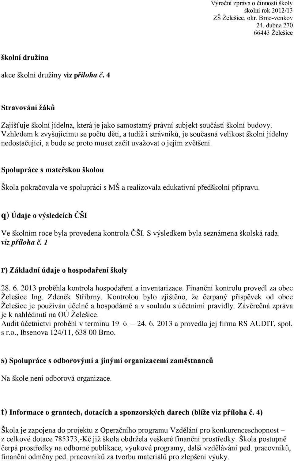 Spolupráce s mateřskou školou Škola pokračovala ve spolupráci s MŠ a realizovala edukativní předškolní přípravu. q) Údaje o výsledcích ČŠI Ve školním roce byla provedena kontrola ČŠI.