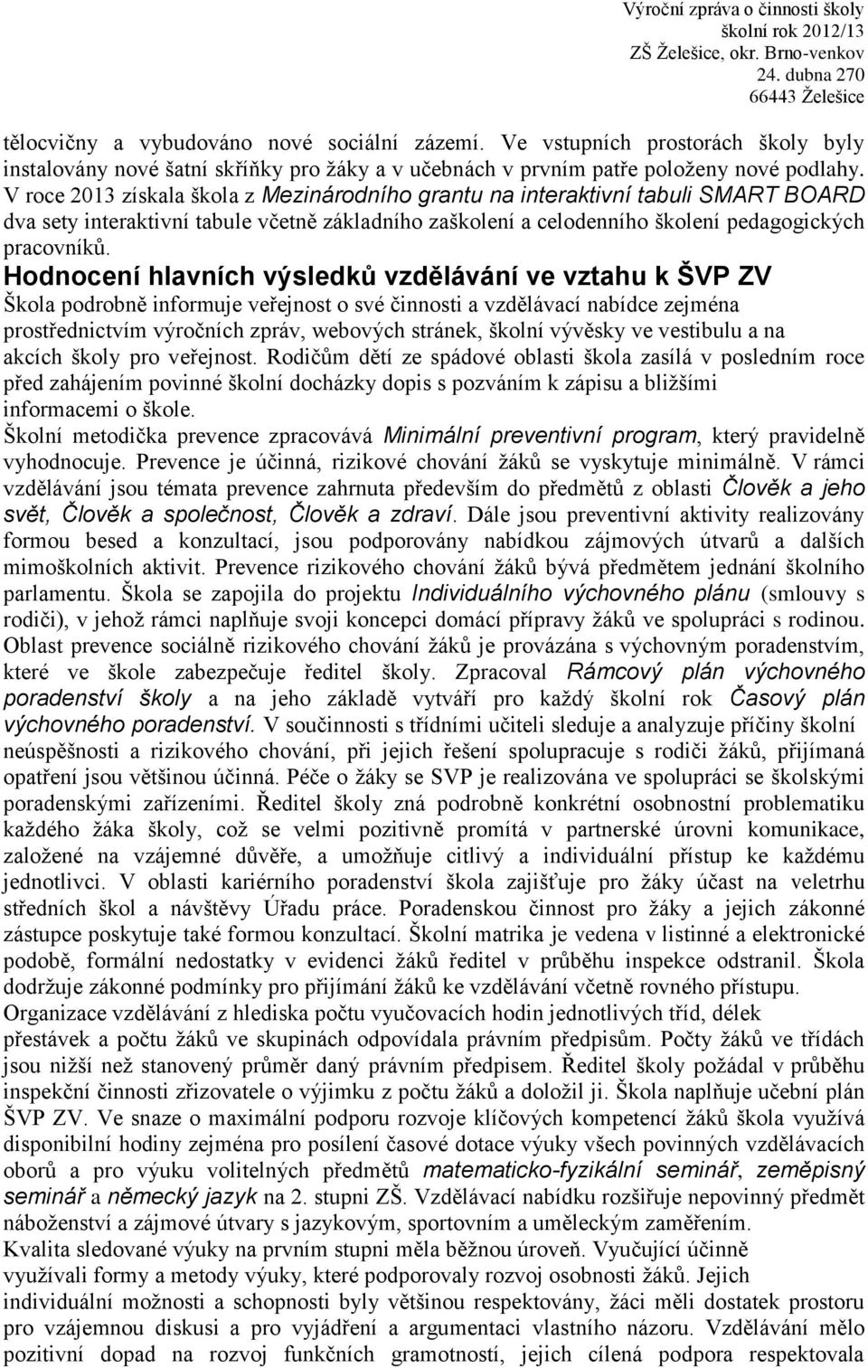 Hodnocení hlavních výsledků vzdělávání ve vztahu k ŠVP ZV Škola podrobně informuje veřejnost o své činnosti a vzdělávací nabídce zejména prostřednictvím výročních zpráv, webových stránek, školní