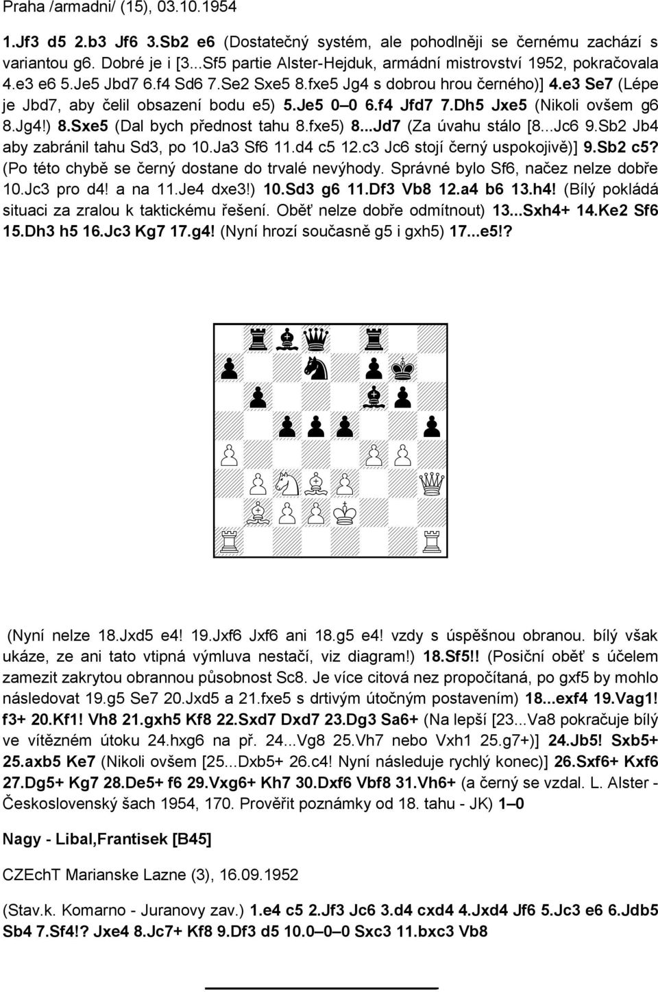 Je5 0 0 6.f4 Jfd7 7.Dh5 Jxe5 (Nikoli ovšem g6 8.Jg4!) 8.Sxe5 (Dal bych přednost tahu 8.fxe5) 8...Jd7 (Za úvahu stálo [8...Jc6 9.Sb2 Jb4 aby zabránil tahu Sd3, po 10.Ja3 Sf6 11.d4 c5 12.