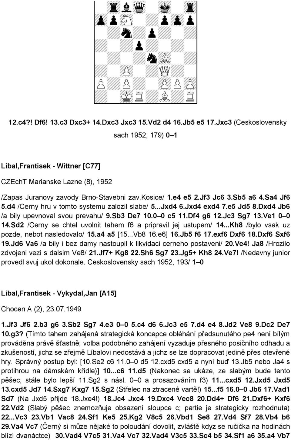 d4 /Cerny hru v tomto systemu zalozil slabe/ 5...Jxd4 6.Jxd4 exd4 7.e5 Jd5 8.Dxd4 Jb6 /a bily upevnoval svou prevahu/ 9.Sb3 De7 10.0 0 c5 11.Df4 g6 12.Jc3 Sg7 13.Ve1 0 0 14.