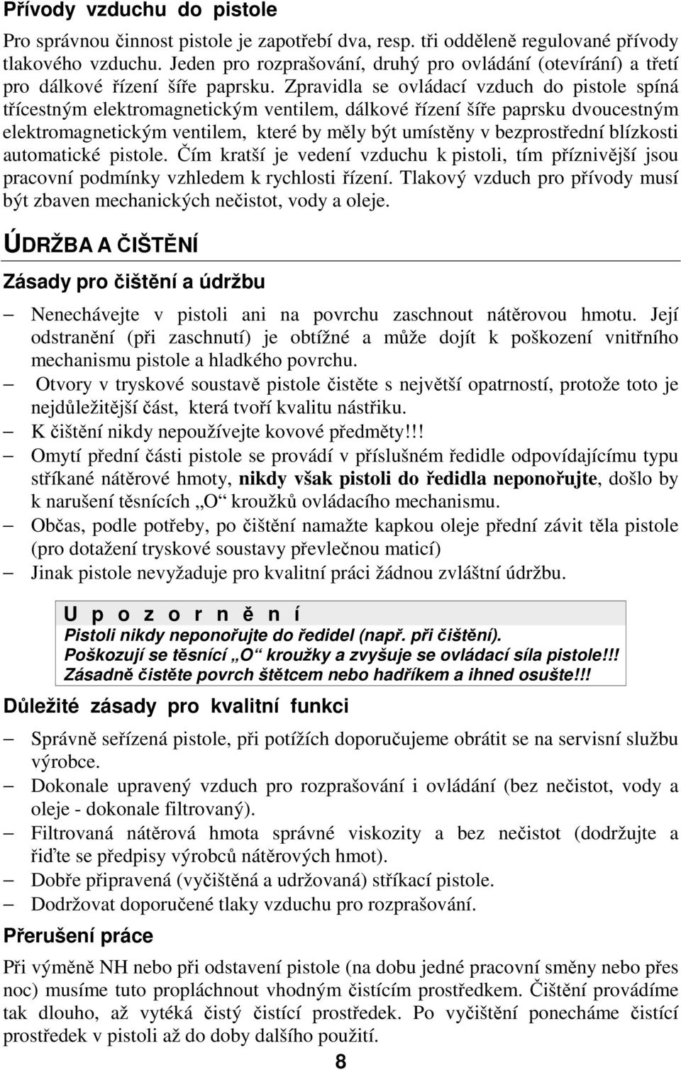 Zpravidla se ovládací vzduch do pistole spíná třícestným elektromagnetickým ventilem, dálkové řízení šíře paprsku dvoucestným elektromagnetickým ventilem, které by měly být umístěny v bezprostřední