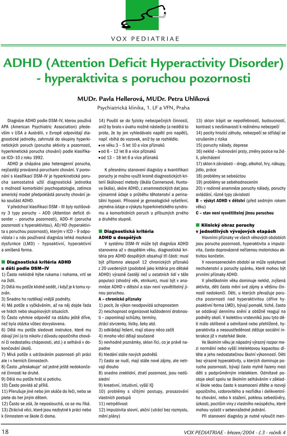 hyperkinetických poruch (porucha aktivity a pozornosti, hyperkinetická porucha chování) podle klasifikace ICD 10 z roku 1992.