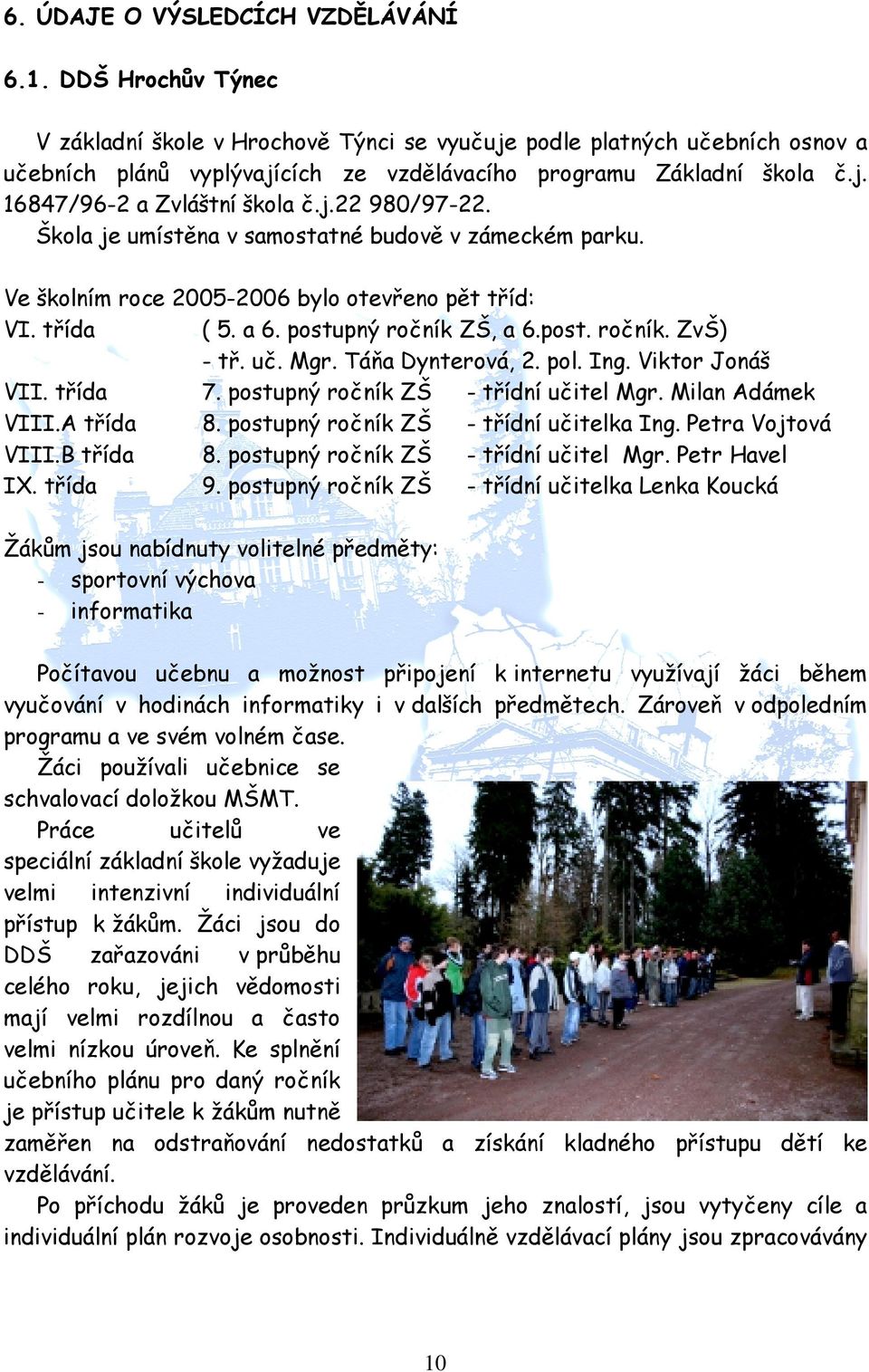 j.22 980/97-22. Škola je umístěna v samostatné budově v zámeckém parku. Ve školním roce 2005-2006 bylo otevřeno pět tříd: VI. třída ( 5. a 6. postupný ročník ZŠ, a 6.post. ročník. ZvŠ) - tř. uč. Mgr.