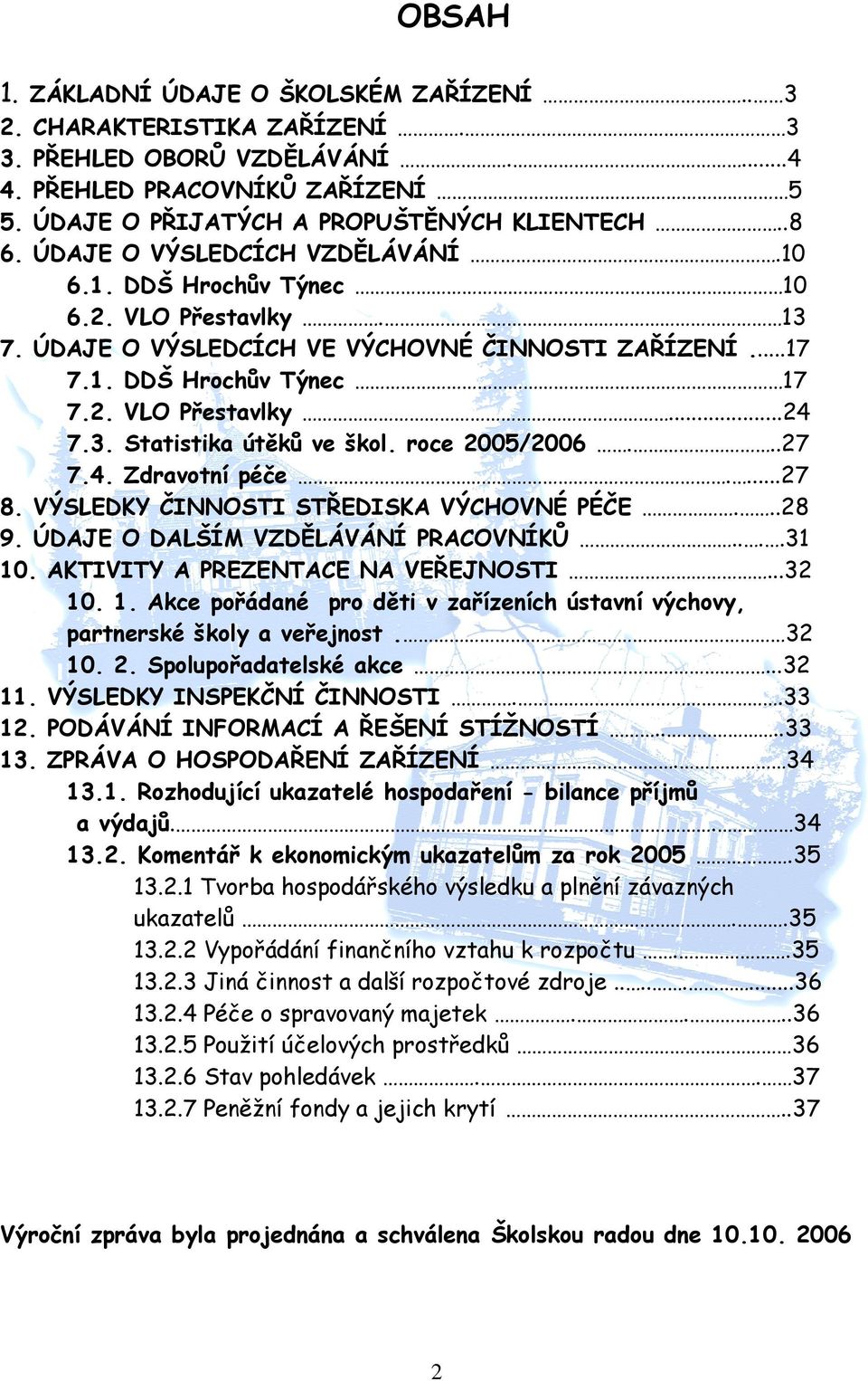 roce 2005/2006...27 7.4. Zdravotní péče....27 8. VÝSLEDKY ČINNOSTI STŘEDISKA VÝCHOVNÉ PÉČE...28 9. ÚDAJE O DALŠÍM VZDĚLÁVÁNÍ PRACOVNÍKŮ....31 10