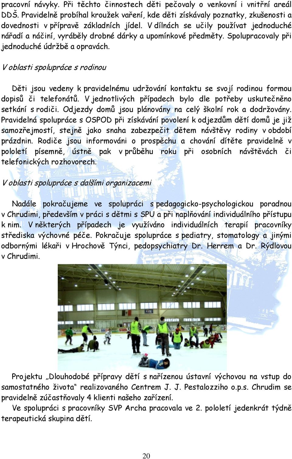 V dílnách se učily používat jednoduché nářadí a náčiní, vyráběly drobné dárky a upomínkové předměty. Spolupracovaly při jednoduché údržbě a opravách.