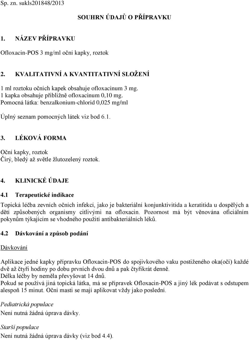 Pomocná látka: benzalkonium-chlorid 0,025 mg/ml Úplný seznam pomocných látek viz bod 6.1. 3. LÉKOVÁ FORMA Oční kapky, roztok Čirý, bledý až světle žlutozelený roztok. 4. KLINICKÉ ÚDAJE 4.