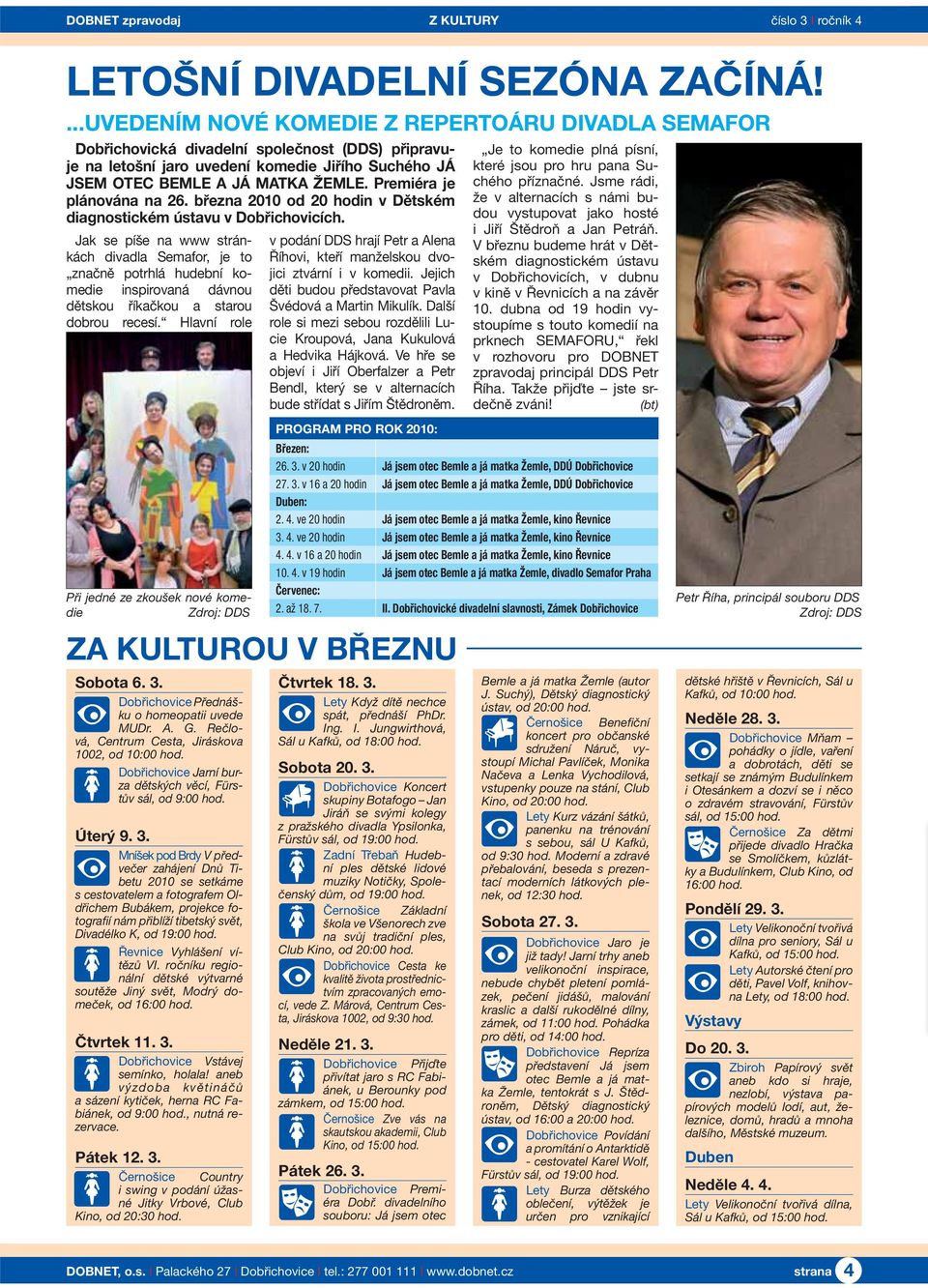 Premiéra je plánována na 26. března 2010 od 20 hodin v Dětském diagnostickém ústavu v Dobřichovicích.