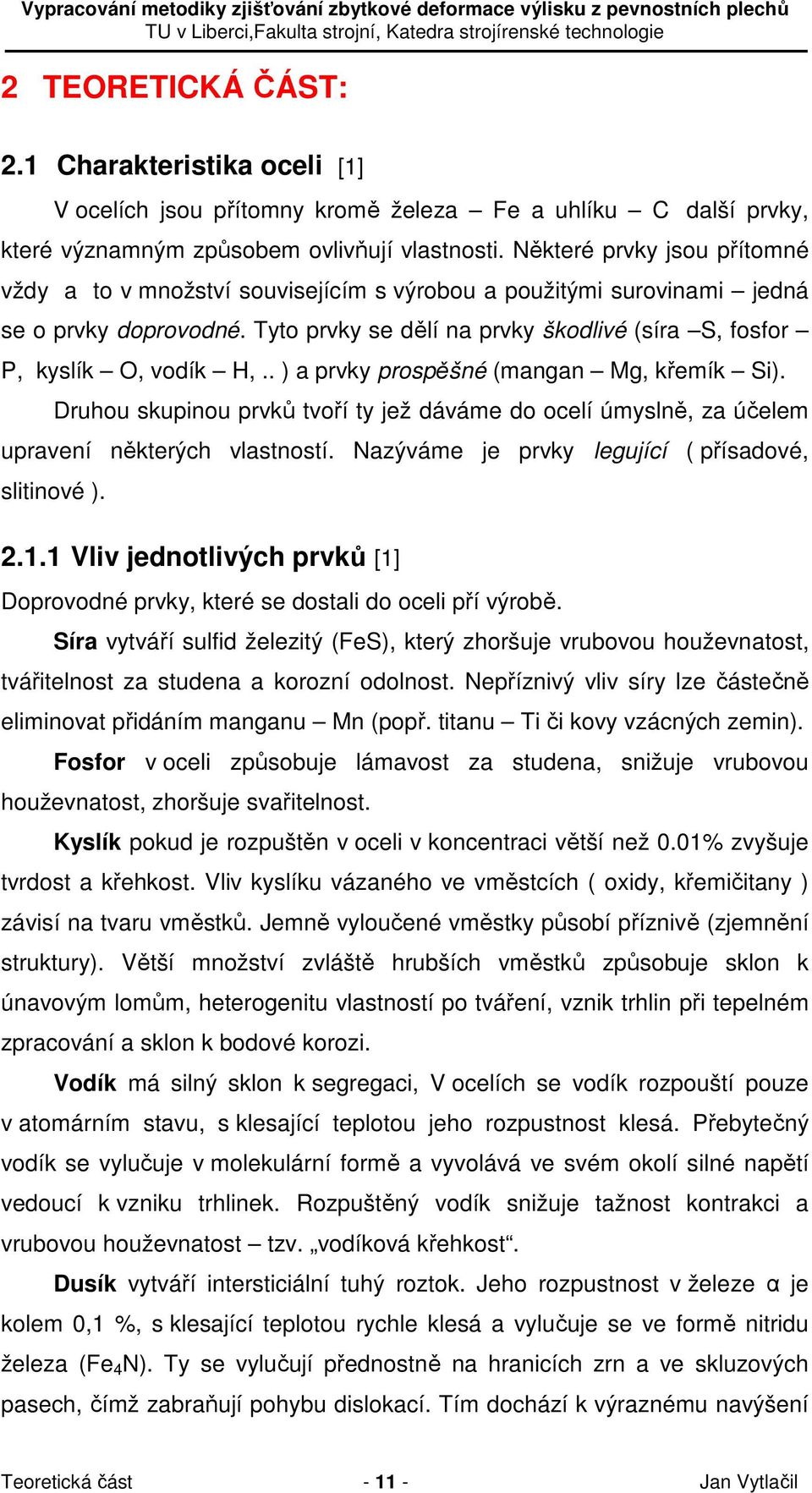 . ) a prvky prospěšné (mangan Mg, křemík Si). Druhou skupinou prvků tvoří ty jež dáváme do ocelí úmyslně, za účelem upravení některých vlastností. Nazýváme je prvky legující ( přísadové, slitinové ).