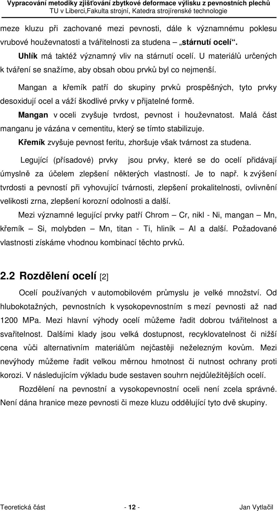 Mangan a křemík patří do skupiny prvků prospěšných, tyto prvky desoxidují ocel a váží škodlivé prvky v přijatelné formě. Mangan v oceli zvyšuje tvrdost, pevnost i houževnatost.