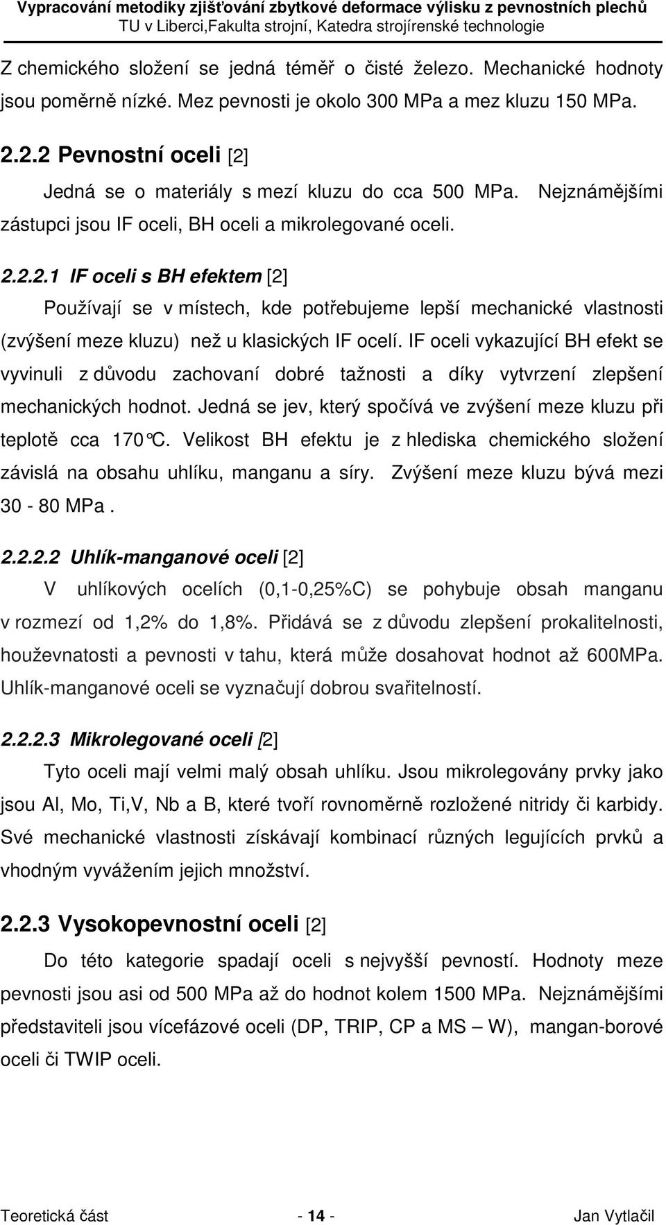 IF oceli vykazující BH efekt se vyvinuli z důvodu zachovaní dobré tažnosti a díky vytvrzení zlepšení mechanických hodnot. Jedná se jev, který spočívá ve zvýšení meze kluzu při teplotě cca 170 C.