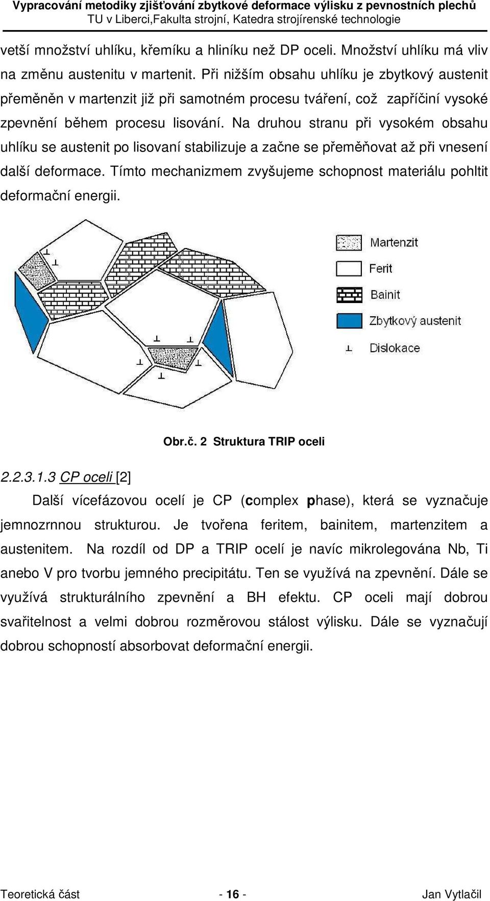 Na druhou stranu při vysokém obsahu uhlíku se austenit po lisovaní stabilizuje a začne se přeměňovat až při vnesení další deformace.