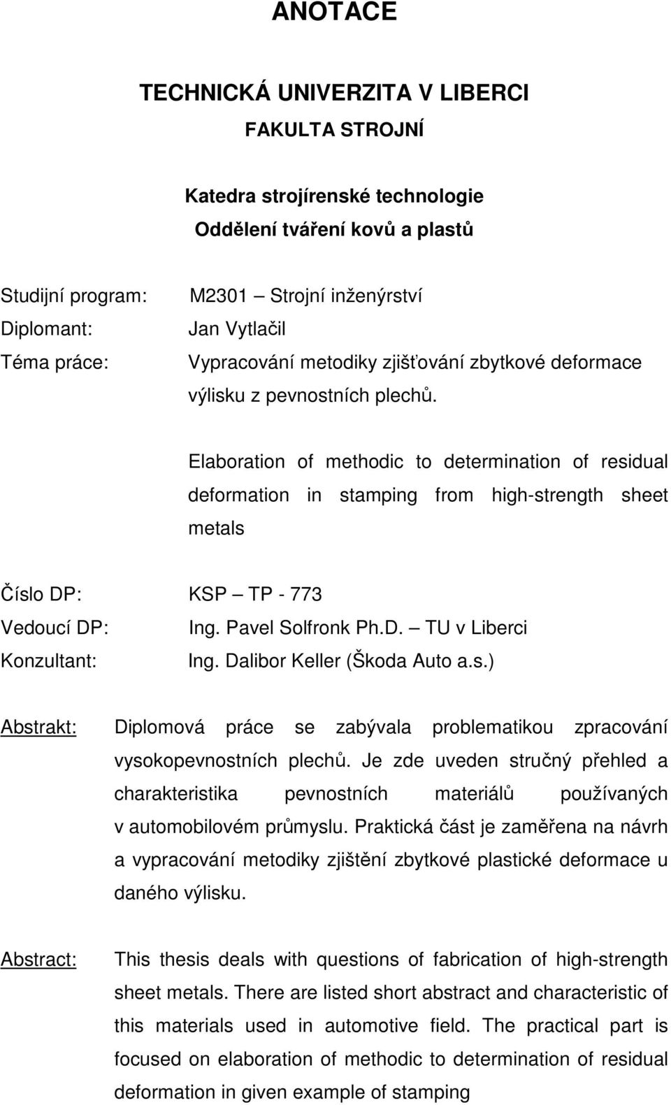 Elaboration of methodic to determination of residual deformation in stamping from high-strength sheet metals Číslo DP: KSP TP - 773 Vedoucí DP: Ing. Pavel Solfronk Ph.D. TU v Liberci Konzultant: Ing.