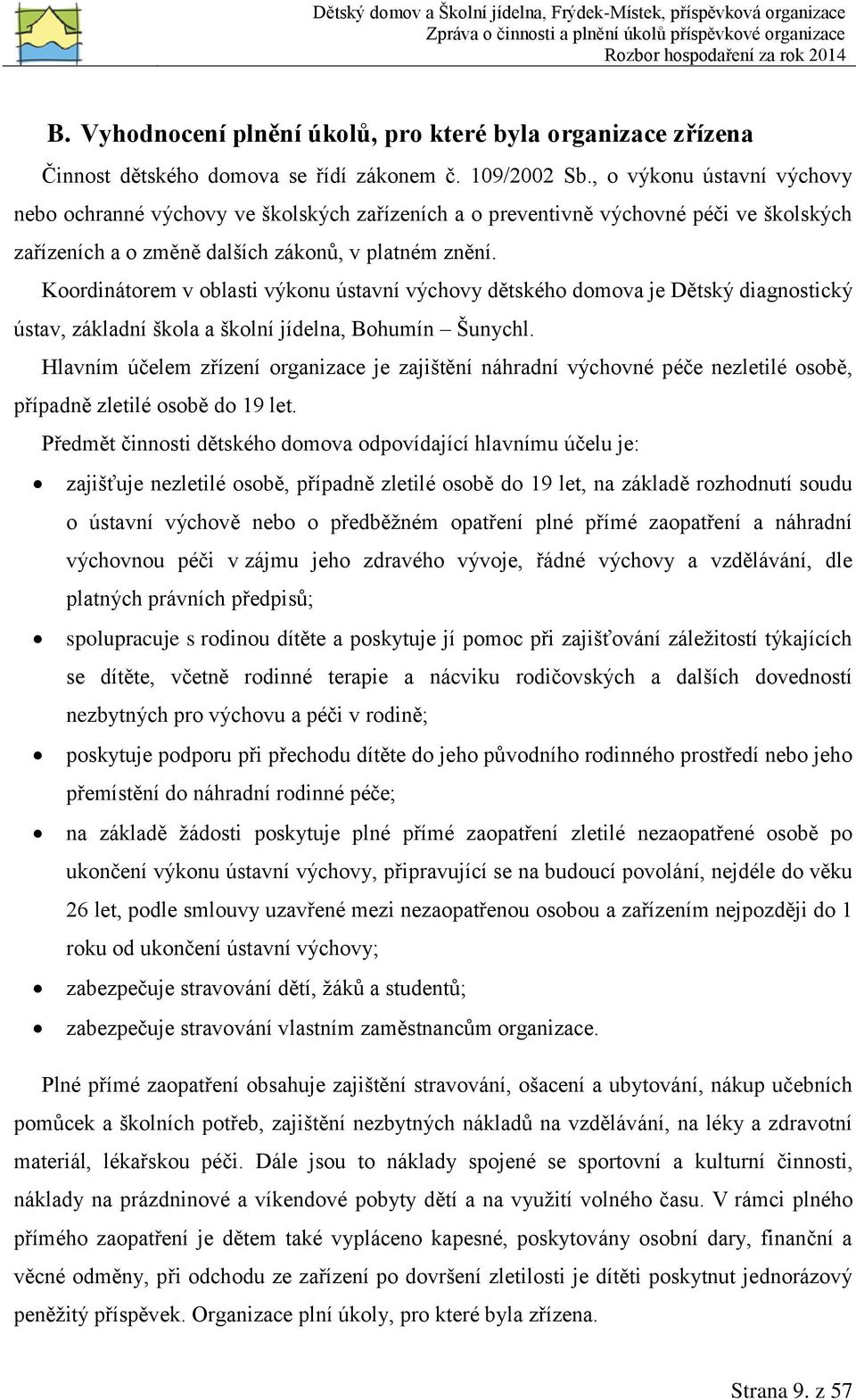 Koordinátorem v oblasti výkonu ústavní výchovy dětského domova je Dětský diagnostický ústav, základní škola a školní jídelna, Bohumín Šunychl.