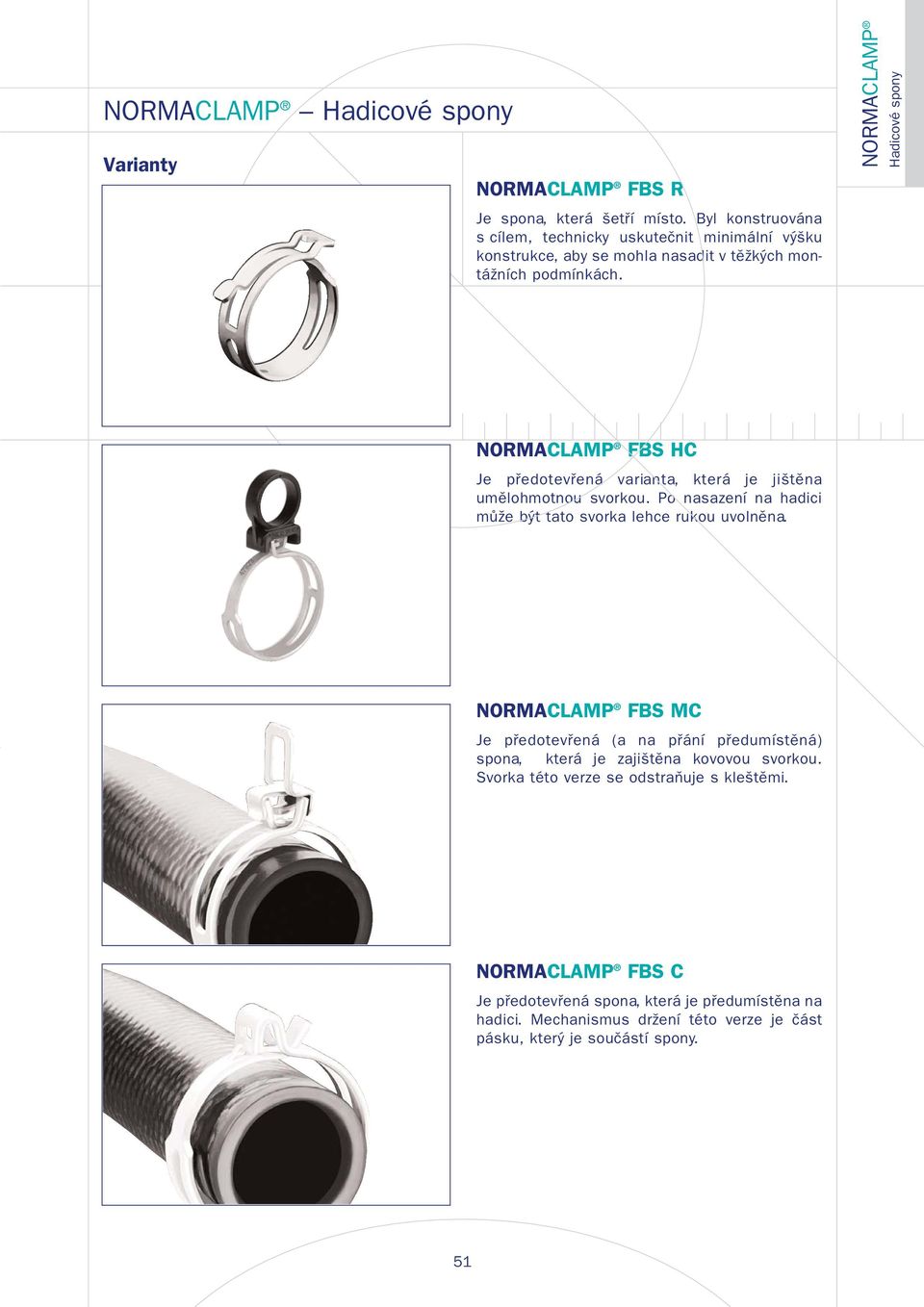 NORMACLAMP NORMACLAMP FBS HC Je předotevřená varianta, která je jištěna umělohmotnou svorkou. Po nasazení na hadici může být tato svorka lehce rukou uvolněna.