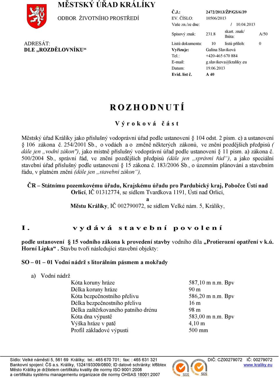 A 40 A/50 ROZHODNUTÍ Výroková část Městský úřad Králíky jako příslušný vodoprávní úřad podle ustanovení 104 odst. 2 písm. c) a ustanovení 106 zákona č. 254/2001 Sb.