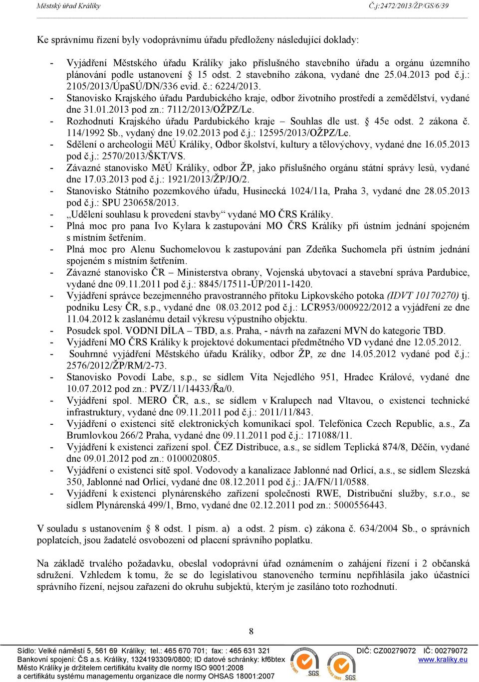 - Stanovisko Krajského úřadu Pardubického kraje, odbor životního prostředí a zemědělství, vydané dne 31.01.2013 pod zn.: 7112/2013/OŽPZ/Le.