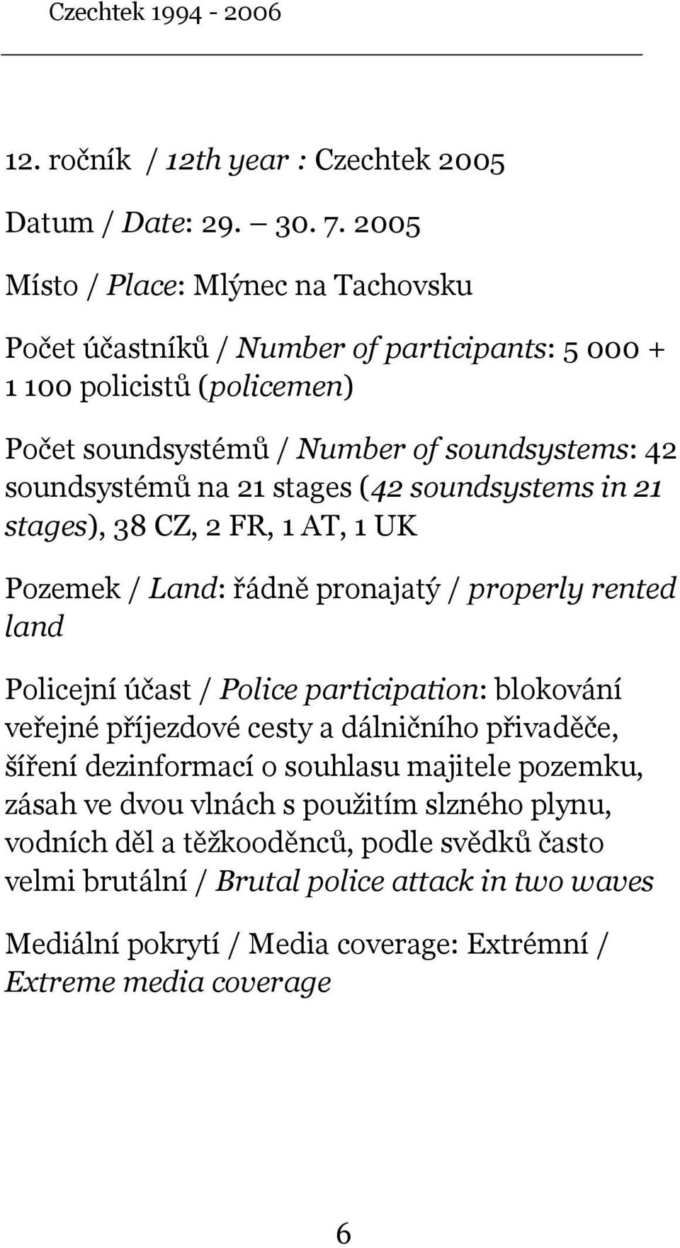 21 stages (42 soundsystems in 21 stages), 38 CZ, 2 FR, 1 AT, 1 UK Pozemek / Land: řádně pronajatý / properly rented land Policejní účast / Police participation: blokování veřejné