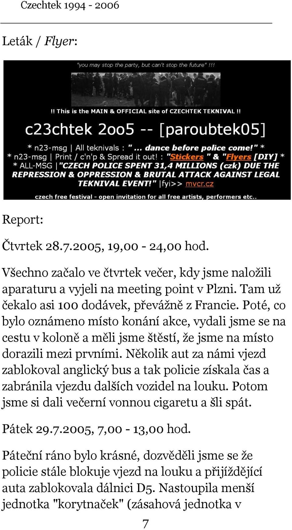 Několik aut za námi vjezd zablokoval anglický bus a tak policie získala čas a zabránila vjezdu dalších vozidel na louku. Potom jsme si dali večerní vonnou cigaretu a šli spát. Pátek 29.