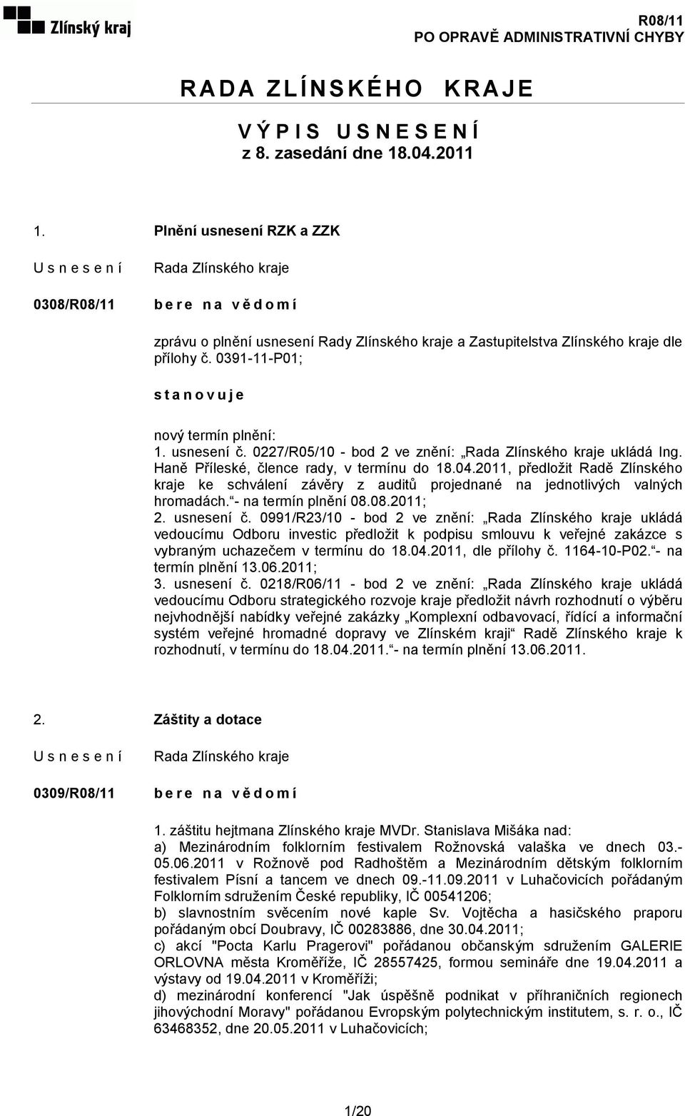 0227/R05/10 - bod 2 ve znění: ukládá Ing. Haně Příleské, člence rady, v termínu do 18.04.2011, předložit Radě Zlínského kraje ke schválení závěry z auditů projednané na jednotlivých valných hromadách.