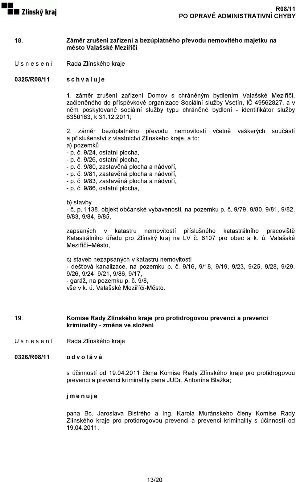 bydlení - identifikátor služby 6350163, k 31.12.2011; 2. záměr bezúplatného převodu nemovitostí včetně veškerých součástí a příslušenství z vlastnictví Zlínského kraje, a to: a) pozemků - p. č.
