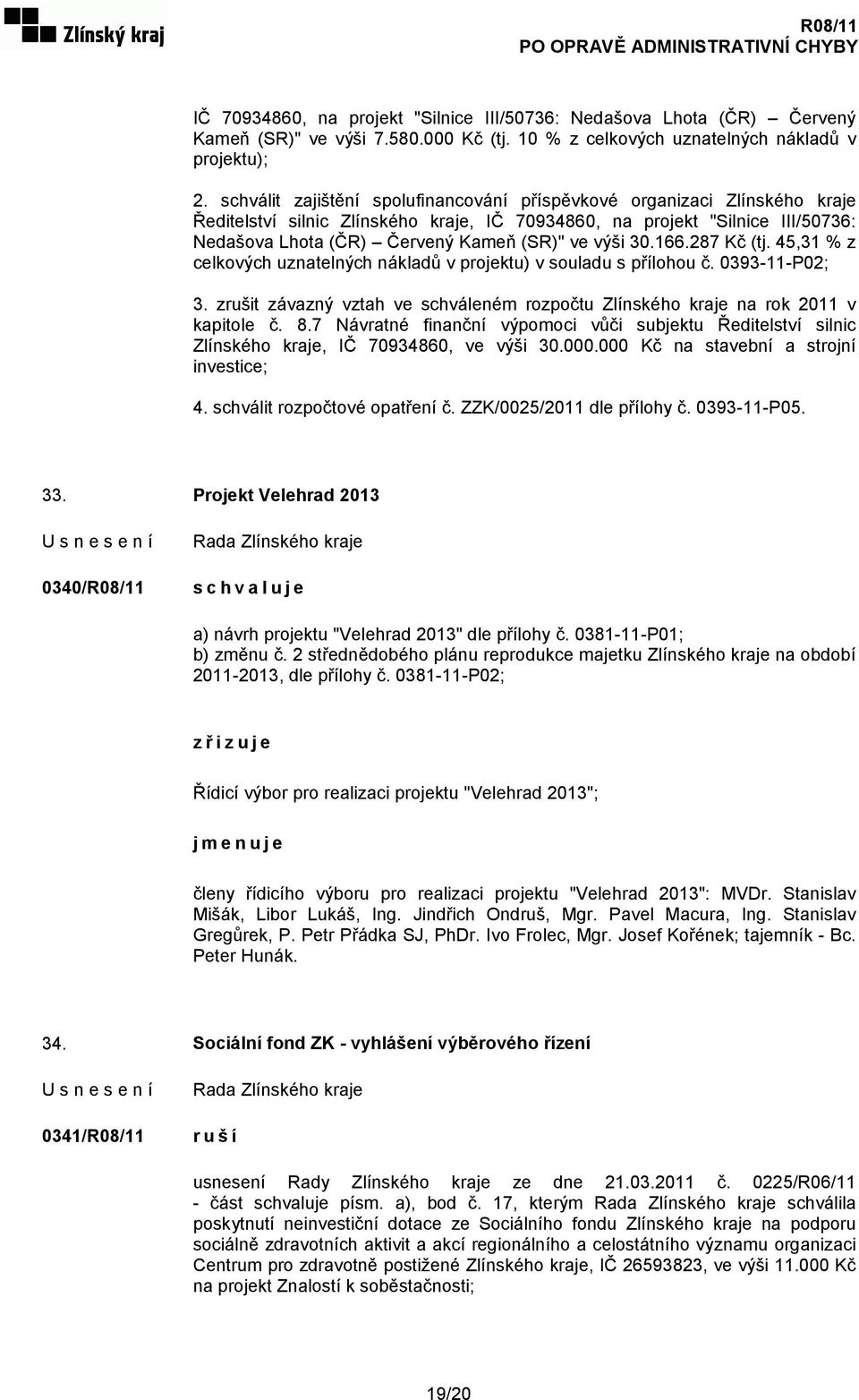 výši 30.166.287 Kč (tj. 45,31 % z celkových uznatelných nákladů v projektu) v souladu s přílohou č. 0393-11-P02; 3.