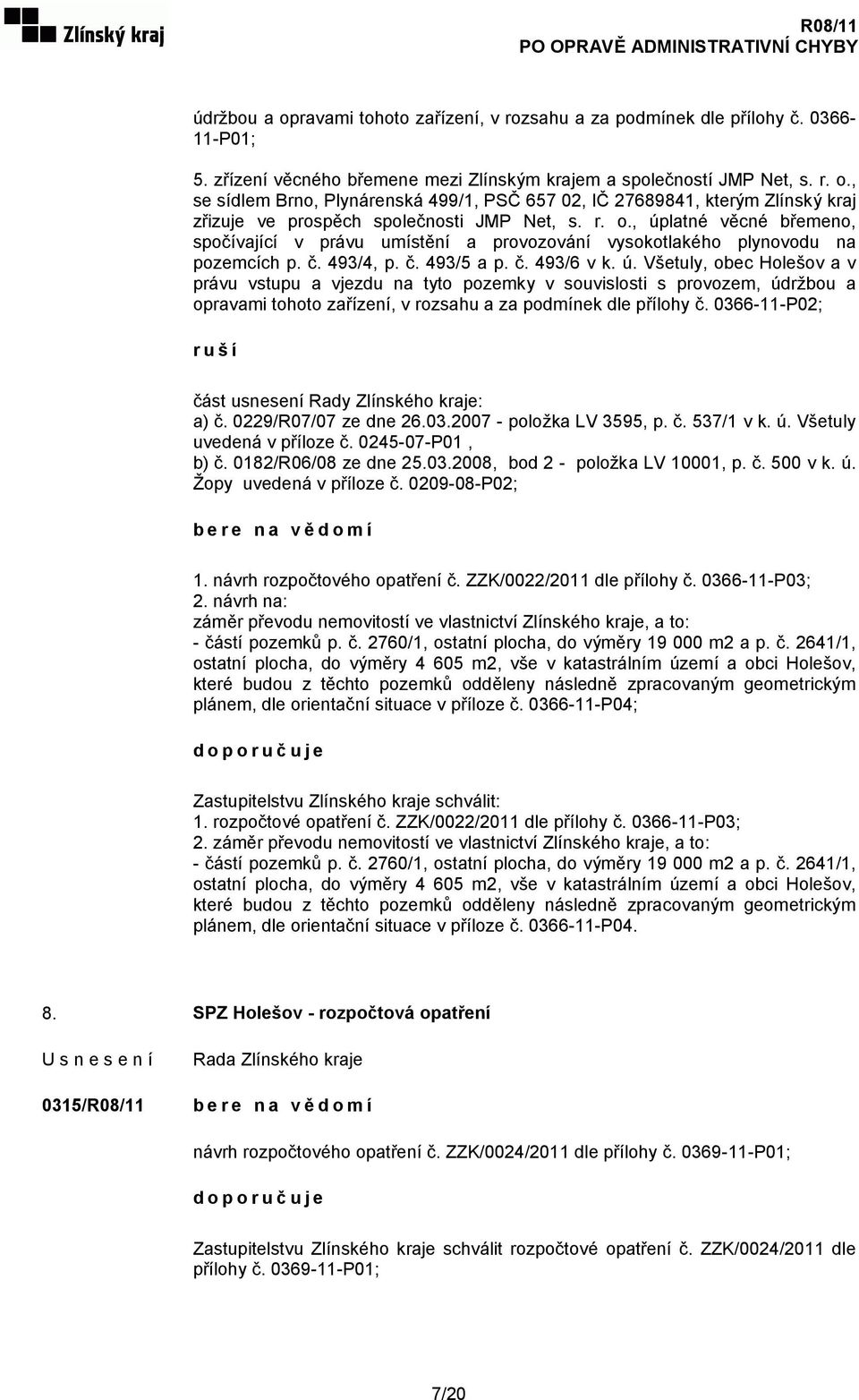 0366-11-P02; ruší část usnesení Rady Zlínského kraje: a) č. 0229/R07/07 ze dne 26.03.2007 - položka LV 3595, p. č. 537/1 v k. ú. Všetuly uvedená v příloze č. 0245-07-P01, b) č. 0182/R06/08 ze dne 25.