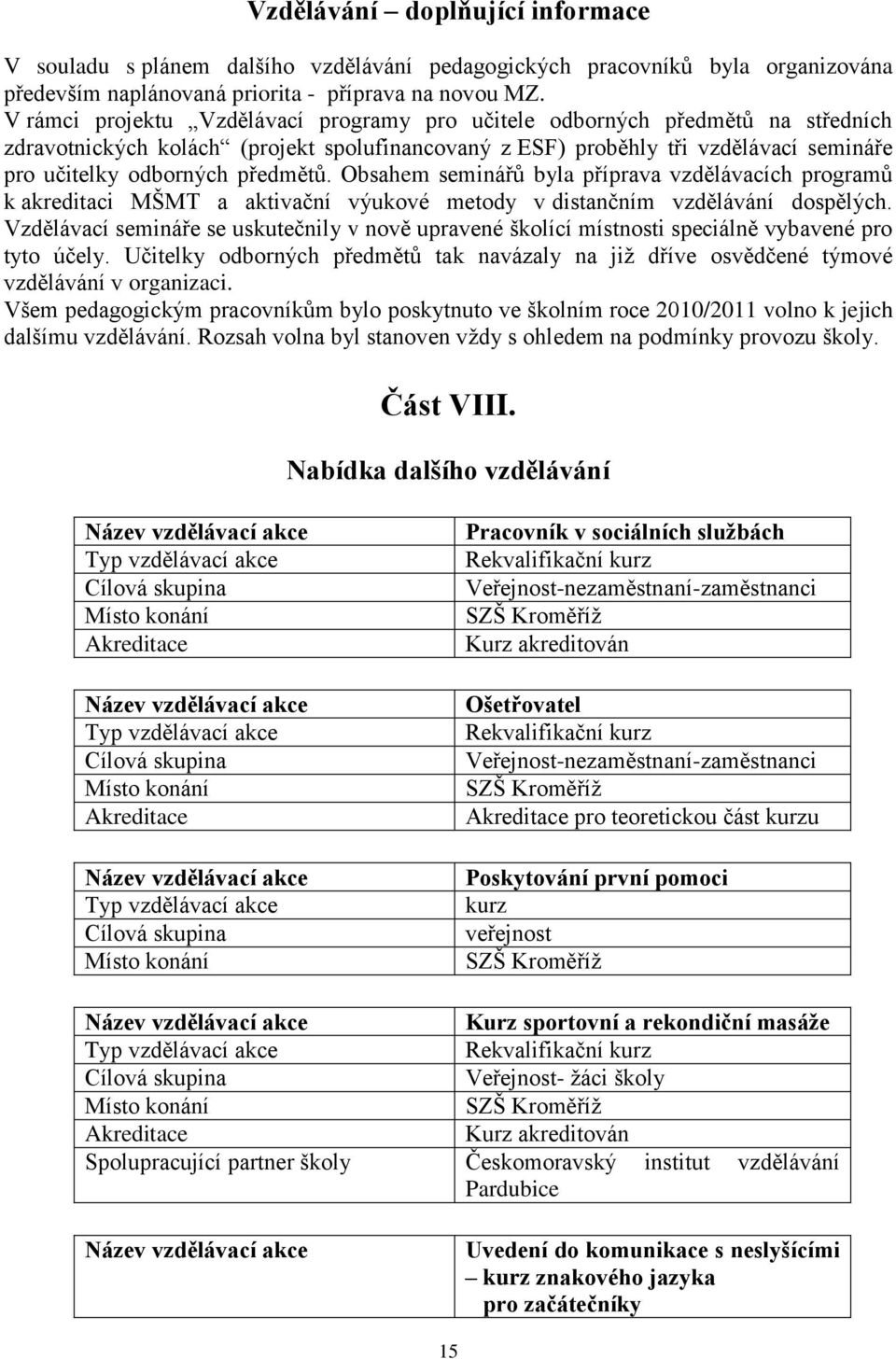 předmětů. Obsahem seminářů byla příprava vzdělávacích programů k akreditaci MŠMT a aktivační výukové metody v distančním vzdělávání dospělých.