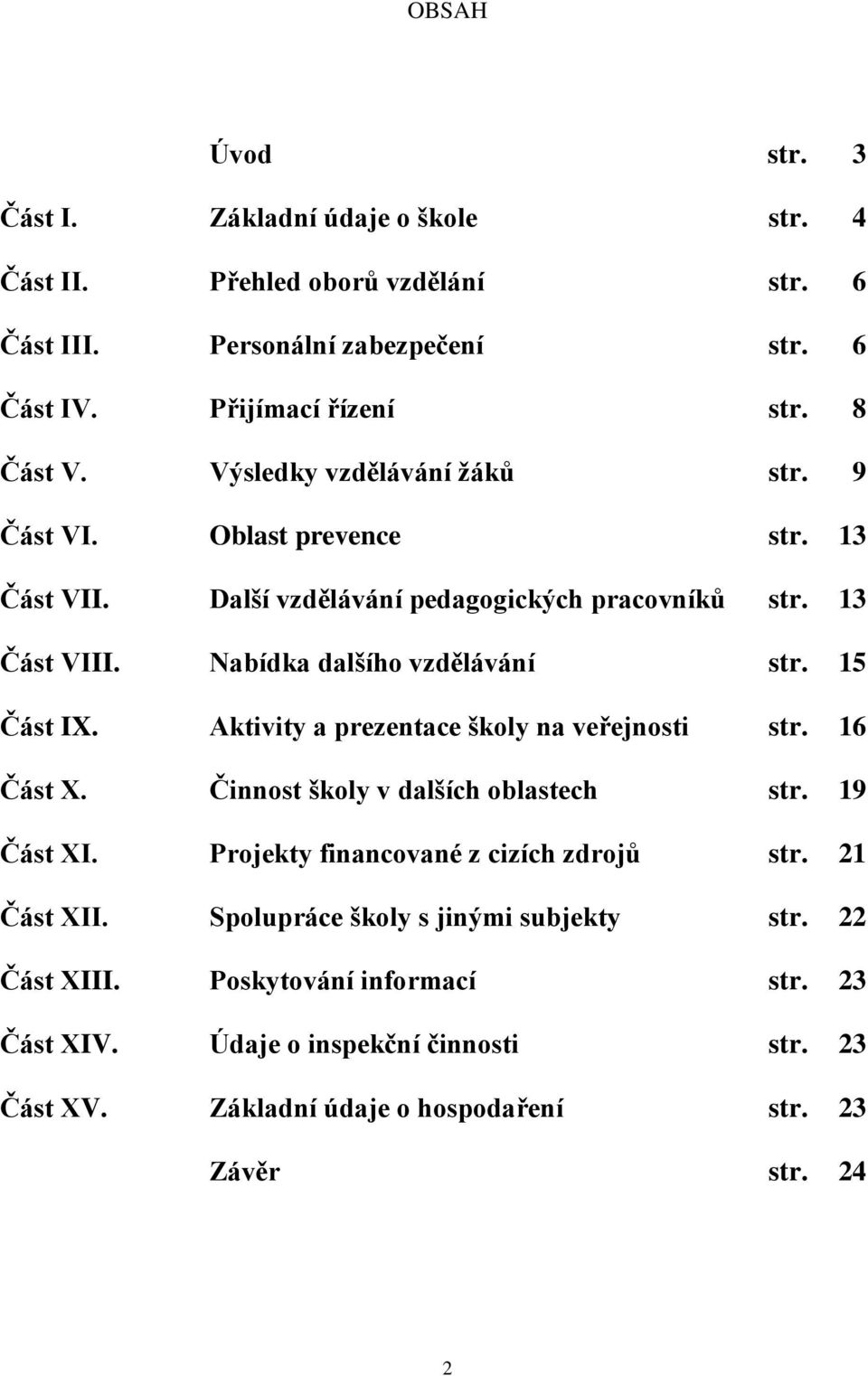 15 Část IX. Aktivity a prezentace školy na veřejnosti str. 16 Část X. Činnost školy v dalších oblastech str. 19 Část XI. Projekty financované z cizích zdrojů str. 21 Část XII.