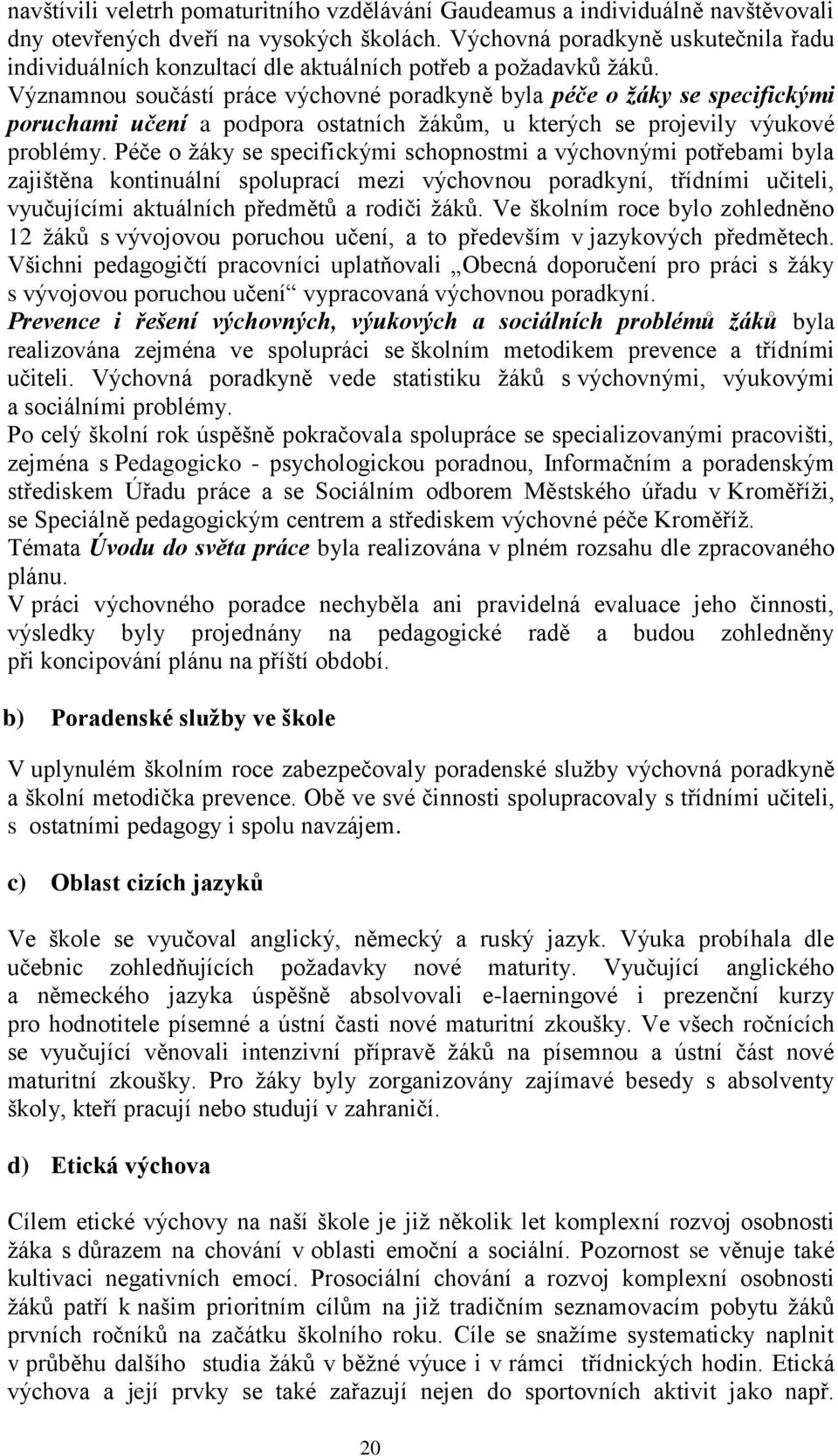 Významnou součástí práce výchovné poradkyně byla péče o žáky se specifickými poruchami učení a podpora ostatních žákům, u kterých se projevily výukové problémy.