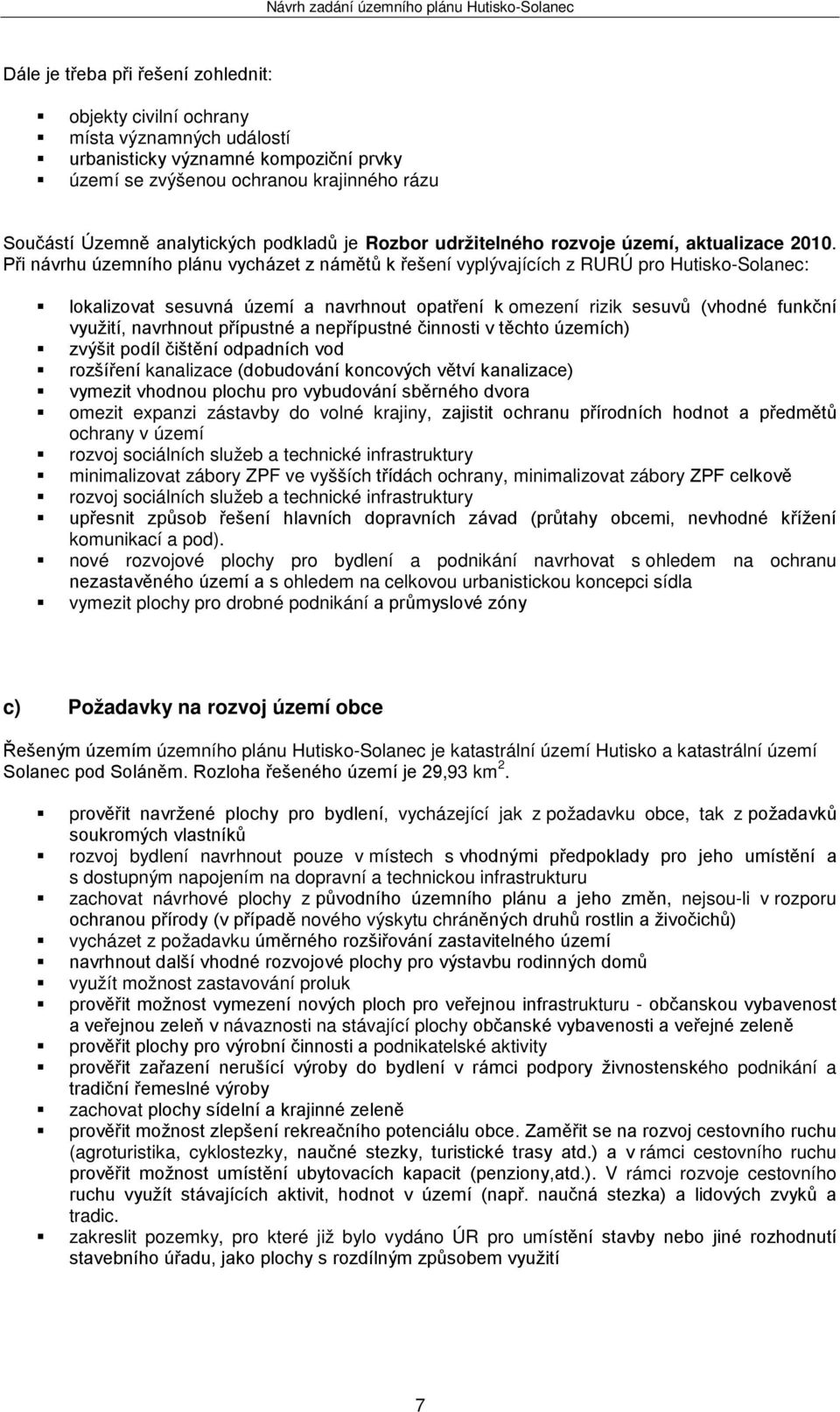 Při návrhu územního plánu vycházet z námětů k řešení vyplývajících z RURÚ pro Hutisko-Solanec: lokalizovat sesuvná území a navrhnout opatření k omezení rizik sesuvů (vhodné funkční využití, navrhnout